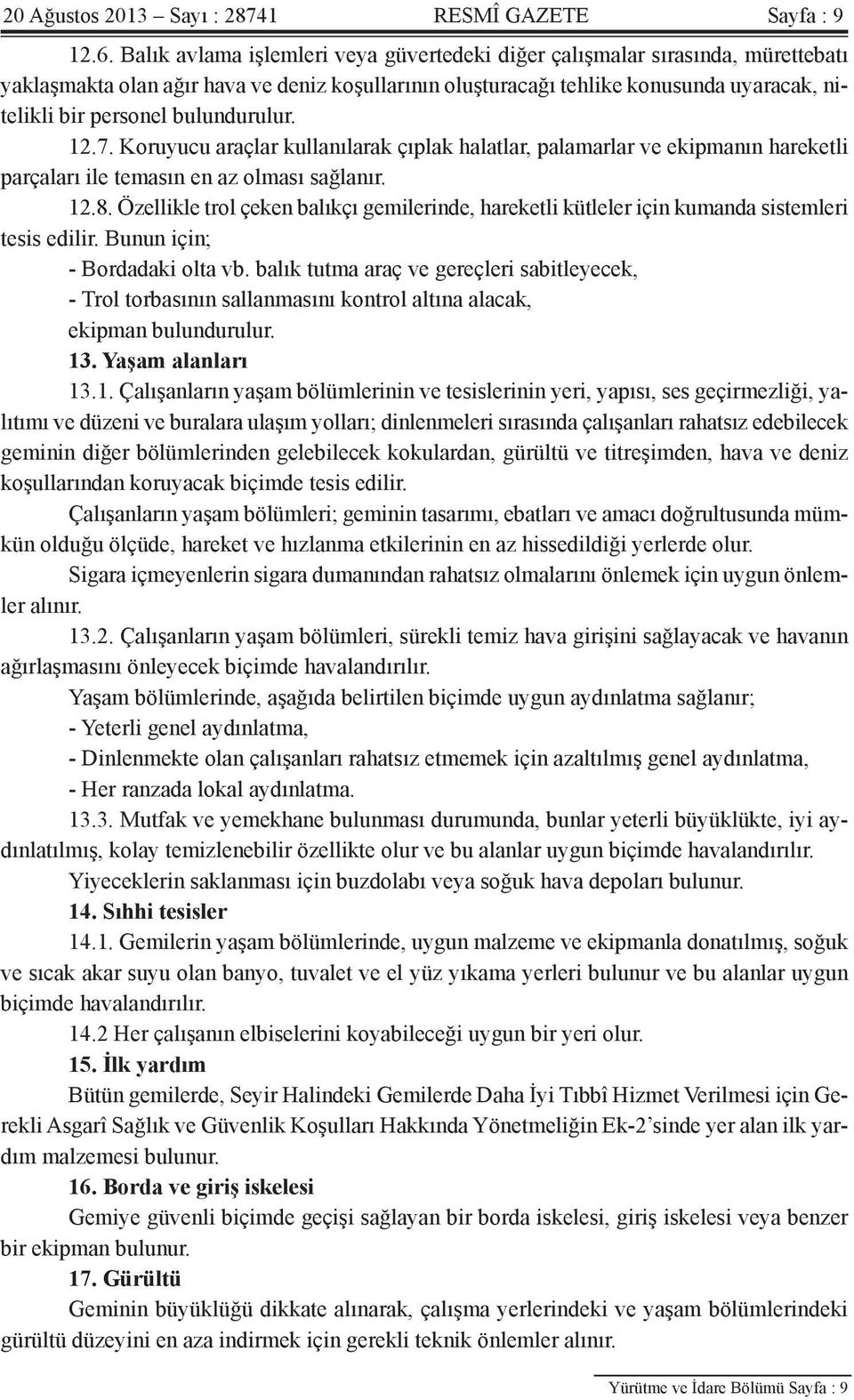 bulundurulur. 12.7. Koruyucu araçlar kullanılarak çıplak halatlar, palamarlar ve ekipmanın hareketli parçaları ile temasın en az olması sağlanır. 12.8.