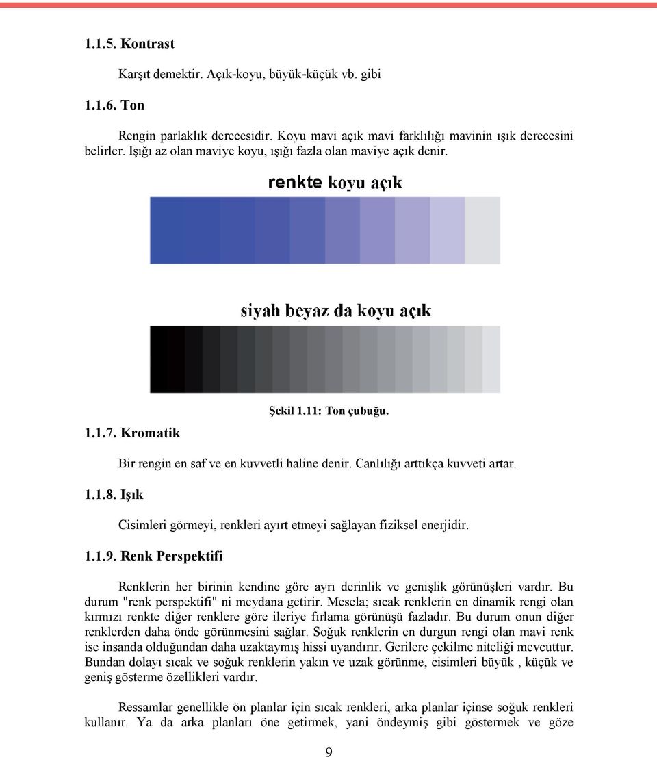 Cisimleri görmeyi, renkleri ayırt etmeyi sağlayan fiziksel enerjidir. 1.1.9. Renk Perspektifi Renklerin her birinin kendine göre ayrı derinlik ve genişlik görünüşleri vardır.