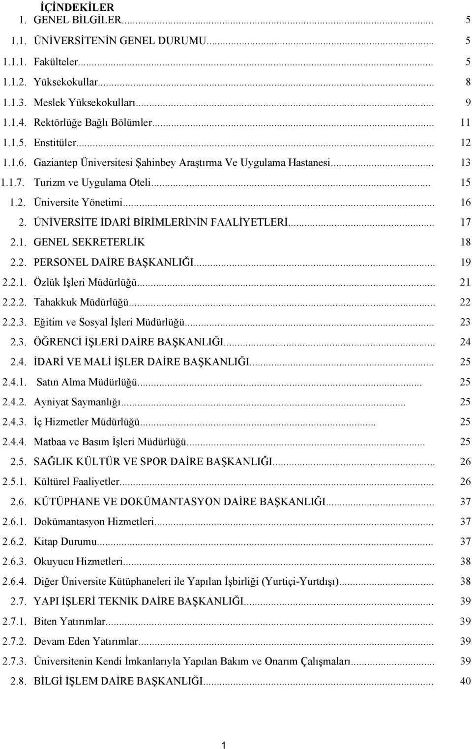 .. 17 2.1. GENEL SEKRETERLİK 18 2.2. PERSONEL DAİRE BAŞKANLIĞI... 19 2.2.1. Özlük İşleri Müdürlüğü... 21 2.2.2. Tahakkuk Müdürlüğü... 22 2.2.3. Eğitim ve Sosyal İşleri Müdürlüğü... 23 2.3. ÖĞRENCİ İŞLERİ DAİRE BAŞKANLIĞI.