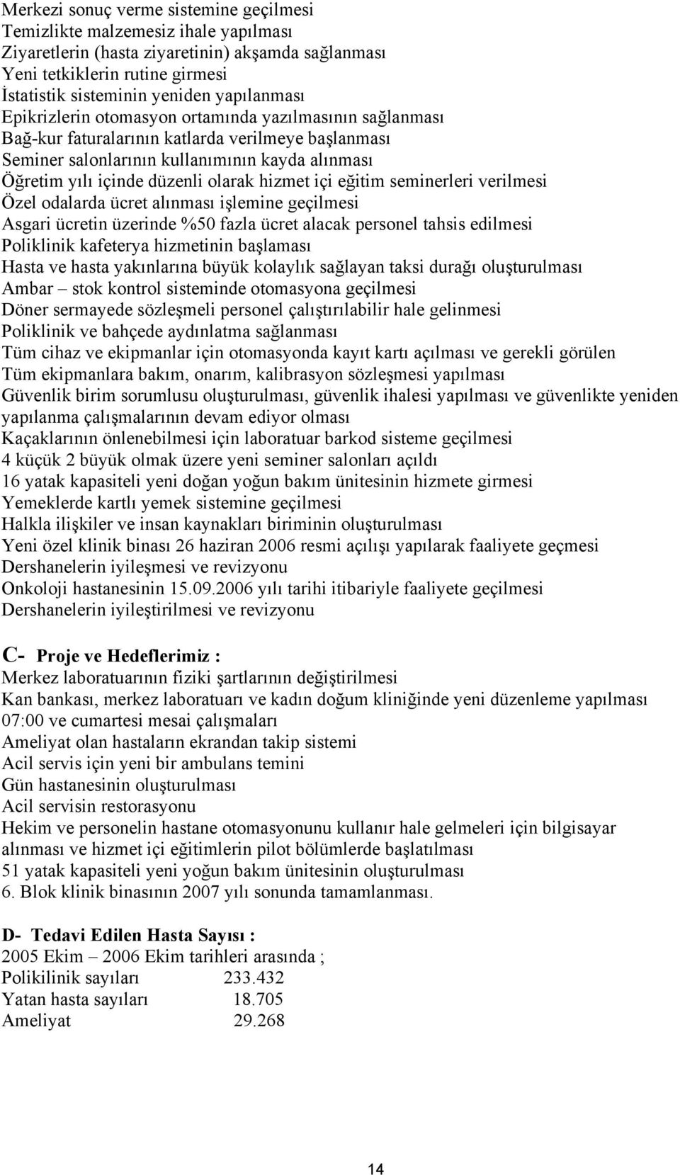 olarak hizmet içi eğitim seminerleri verilmesi Özel odalarda ücret alınması işlemine geçilmesi Asgari ücretin üzerinde %50 fazla ücret alacak personel tahsis edilmesi Poliklinik kafeterya hizmetinin