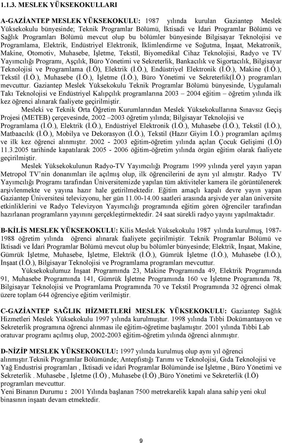 Bölümü mevcut olup bu bölümler bünyesinde Bilgisayar Teknolojisi ve Programlama, Elektrik, Endüstriyel Elektronik, İklimlendirme ve Soğutma, İnşaat, Mekatronik, Makine, Otomotiv, Muhasebe, İşletme,