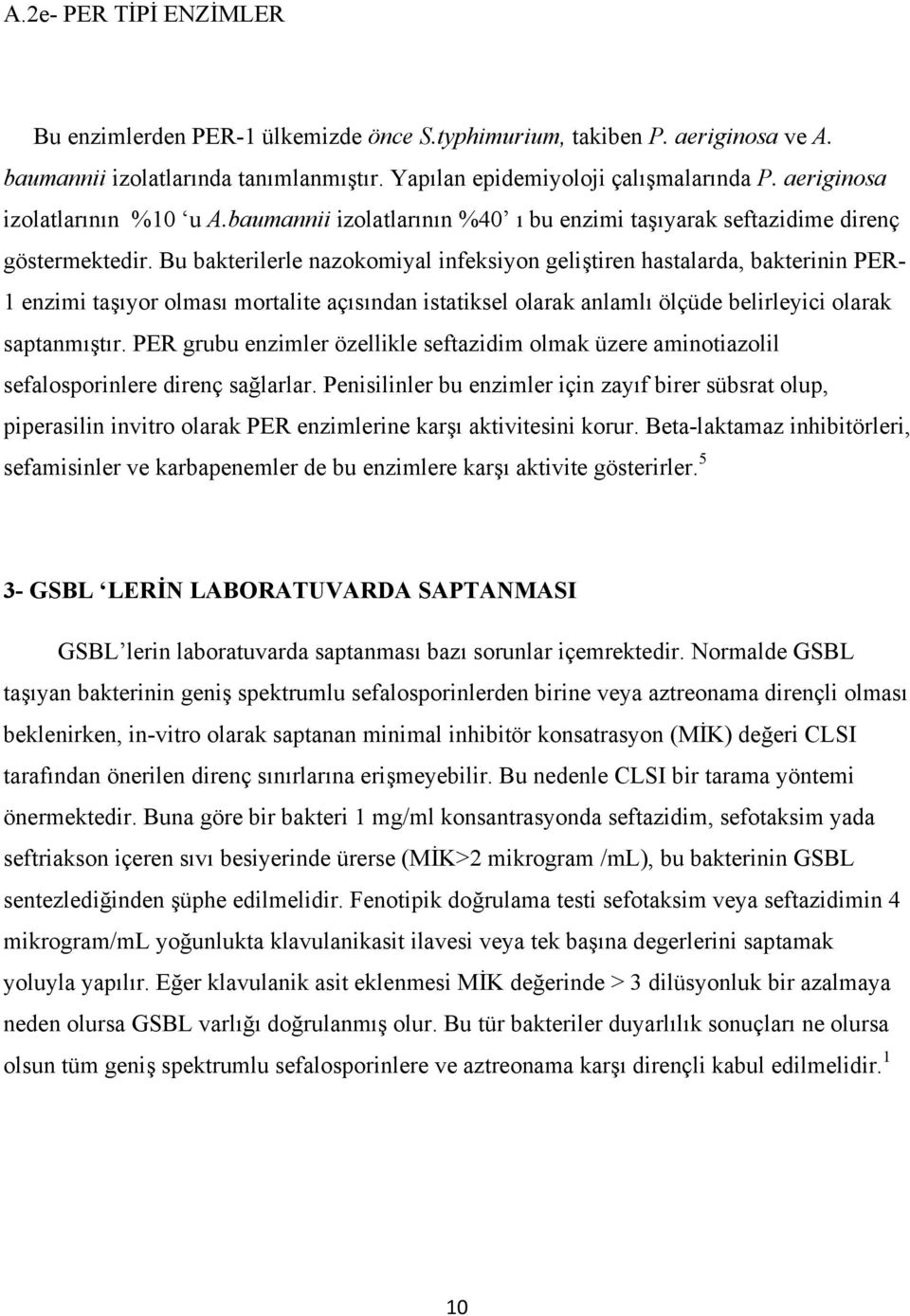 Bu bakterilerle nazokomiyal infeksiyon geliştiren hastalarda, bakterinin PER- 1 enzimi taşıyor olması mortalite açısından istatiksel olarak anlamlı ölçüde belirleyici olarak saptanmıştır.