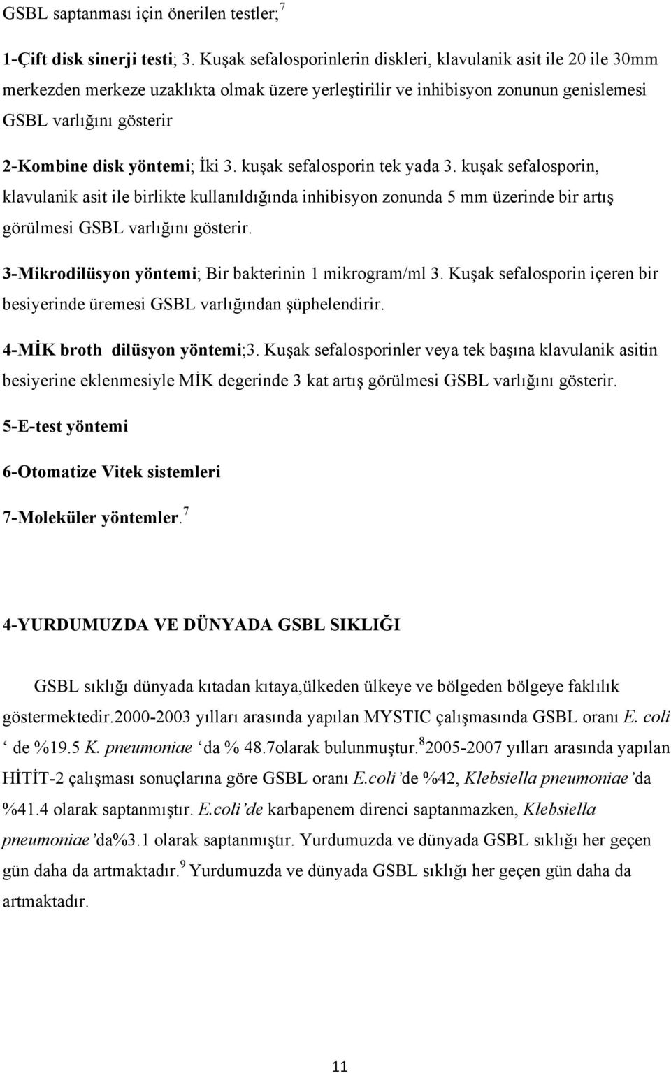 yöntemi; İki 3. kuşak sefalosporin tek yada 3. kuşak sefalosporin, klavulanik asit ile birlikte kullanıldığında inhibisyon zonunda 5 mm üzerinde bir artış görülmesi GSBL varlığını gösterir.