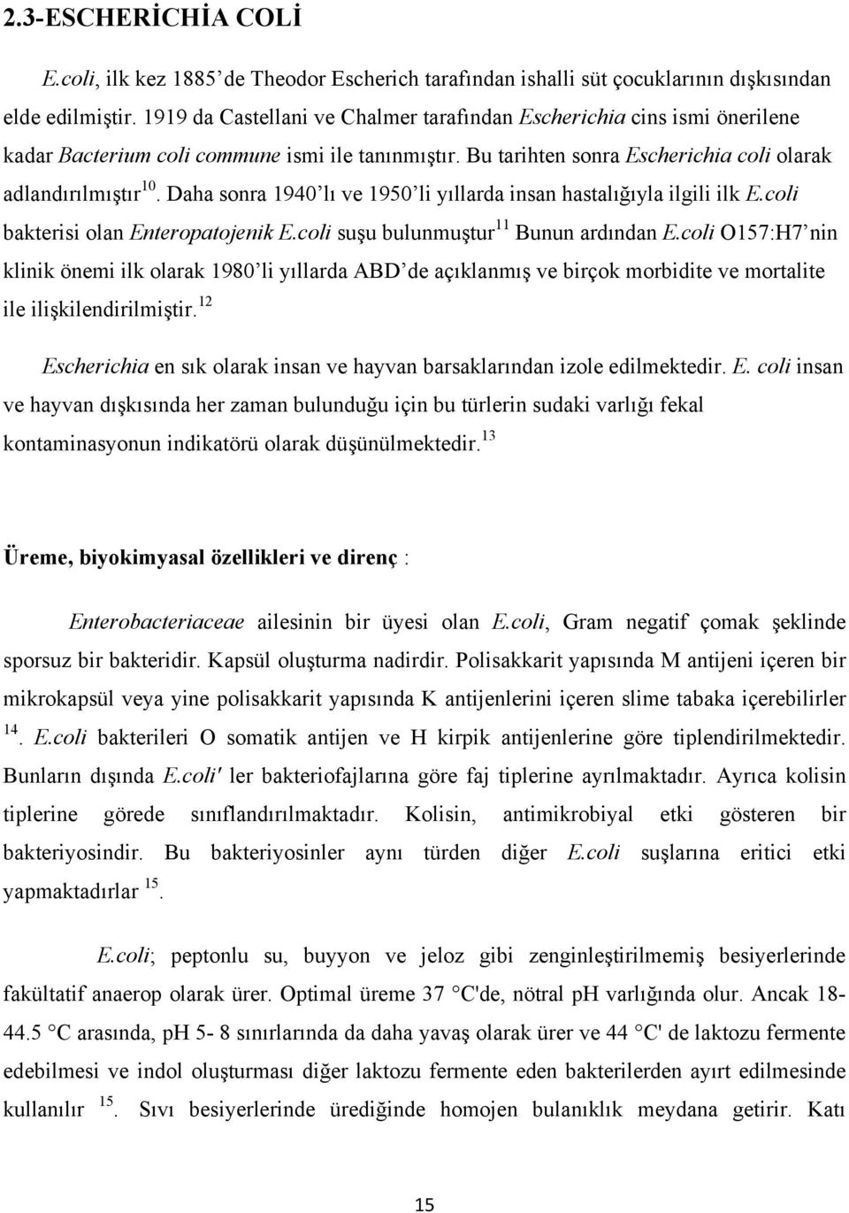 Daha sonra 1940 lı ve 1950 li yıllarda insan hastalığıyla ilgili ilk E.coli bakterisi olan Enteropatojenik E.coli suşu bulunmuştur 11 Bunun ardından E.