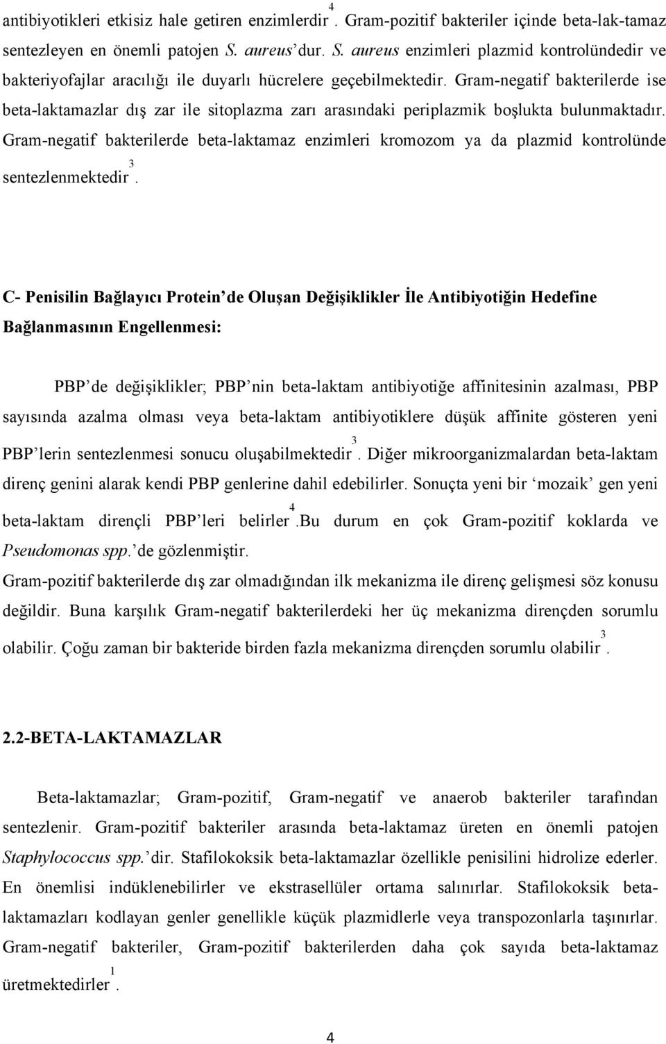 Gram-negatif bakterilerde ise beta-laktamazlar dış zar ile sitoplazma zarı arasındaki periplazmik boşlukta bulunmaktadır.