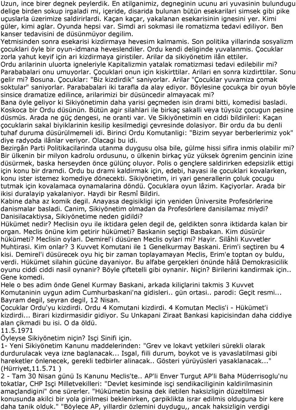 Kaçan kaçar, yakalanan esekarisinin ignesini yer. Kimi güler, kimi aglar. Oyunda hepsi var. Simdi ari sokmasi ile romatizma tedavi ediliyor. Ben kanser tedavisini de düsünmüyor degilim.