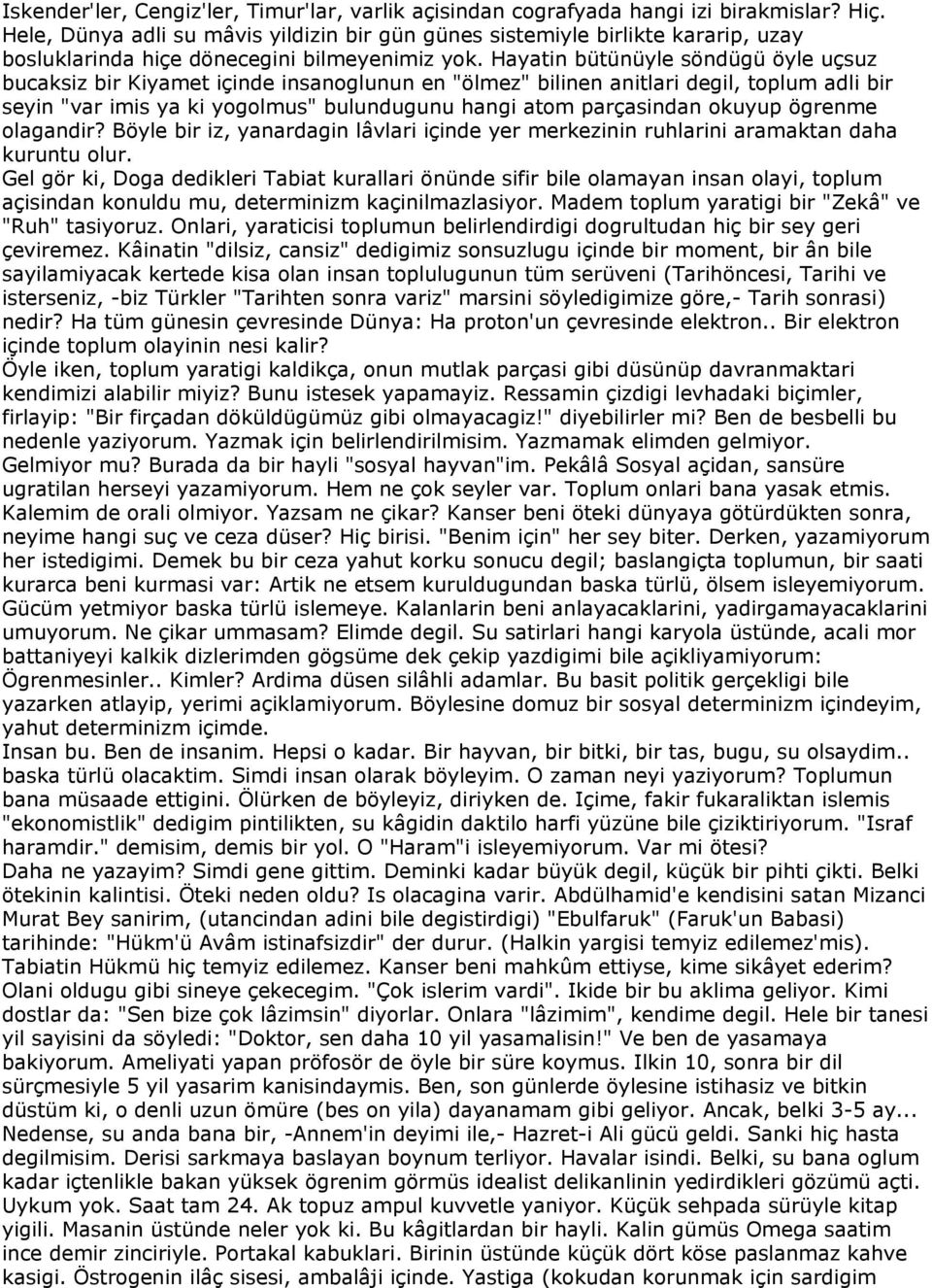 Hayatin bütünüyle söndügü öyle uçsuz bucaksiz bir Kiyamet içinde insanoglunun en "ölmez" bilinen anitlari degil, toplum adli bir seyin "var imis ya ki yogolmus" bulundugunu hangi atom parçasindan