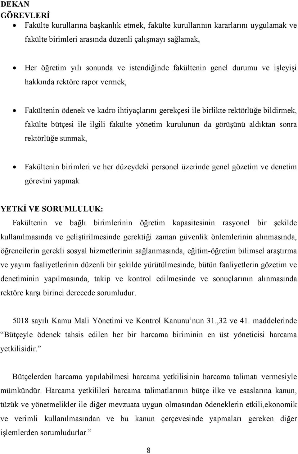 kurulunun da görüşünü aldıktan sonra rektörlüğe sunmak, Fakültenin birimleri ve her düzeydeki personel üzerinde genel gözetim ve denetim görevini yapmak YETKĐ VE SORUMLULUK: Fakültenin ve bağlı