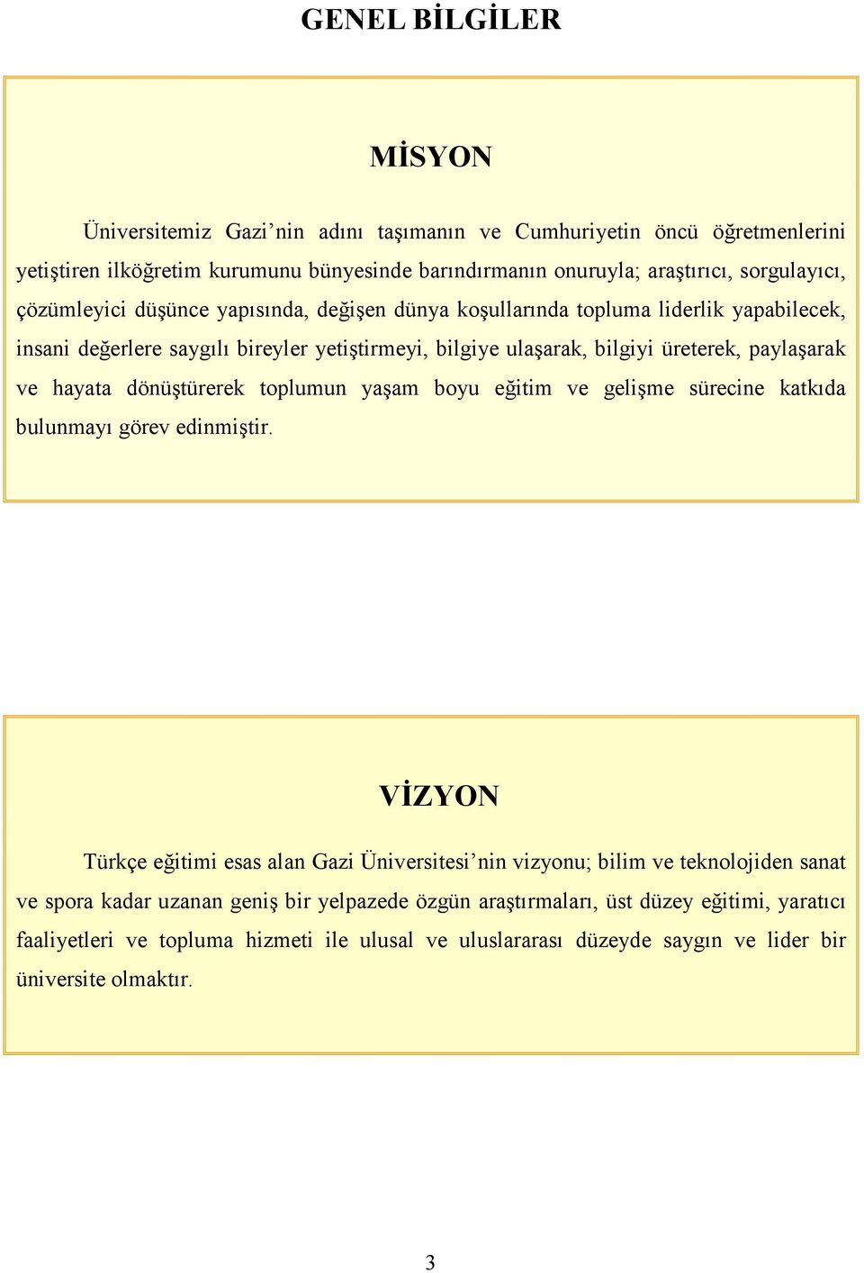 hayata dönüştürerek toplumun yaşam boyu eğitim ve gelişme sürecine katkıda bulunmayı görev edinmiştir.