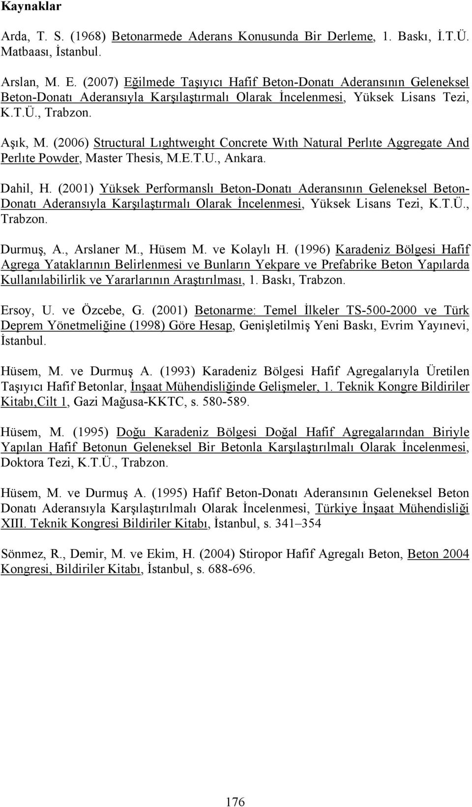 (2006) Structural Lıghtweıght Concrete Wıth Natural Perlıte Aggregate And Perlıte Powder, Master Thesis, M.E.T.U., Ankara. Dahil, H.