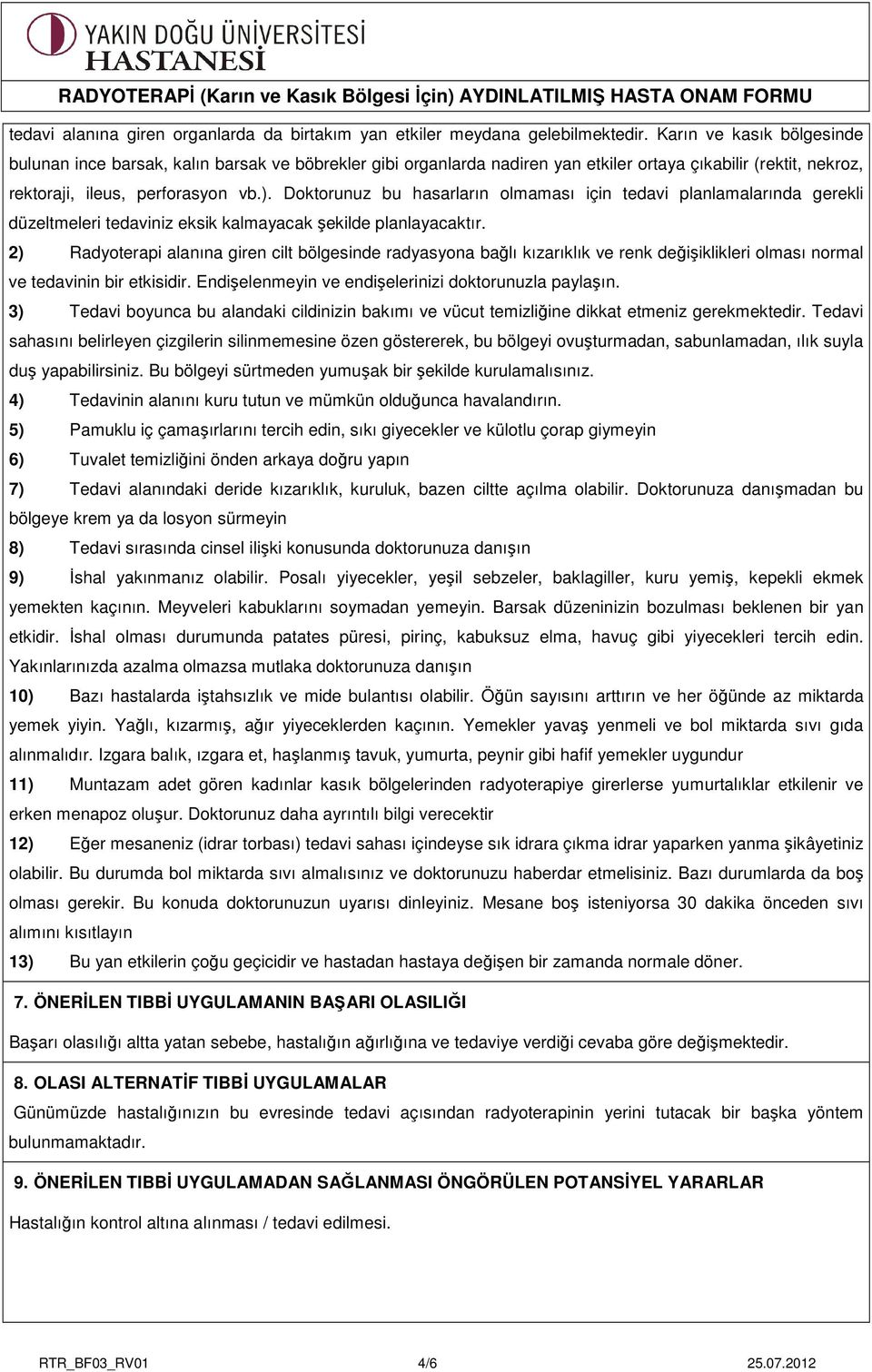 Doktorunuz bu hasarların olmaması için tedavi planlamalarında gerekli düzeltmeleri tedaviniz eksik kalmayacak şekilde planlayacaktır.