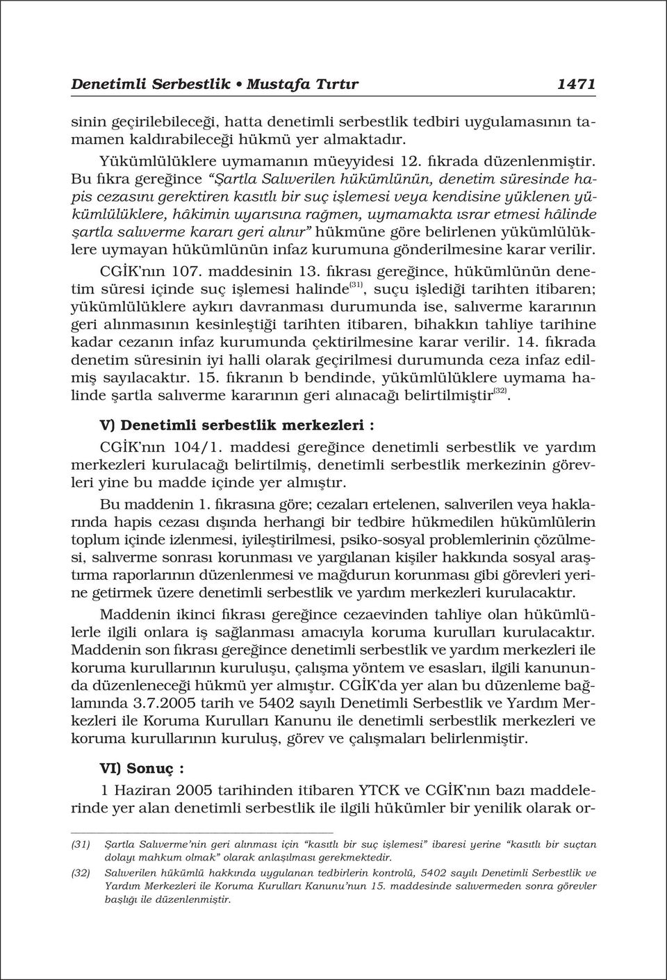 Bu f kra gere ince fiartla Sal verilen hükümlünün, denetim süresinde hapis cezas n gerektiren kas tl bir suç ifllemesi veya kendisine yüklenen yükümlülüklere, hâkimin uyar s na ra men, uymamakta srar