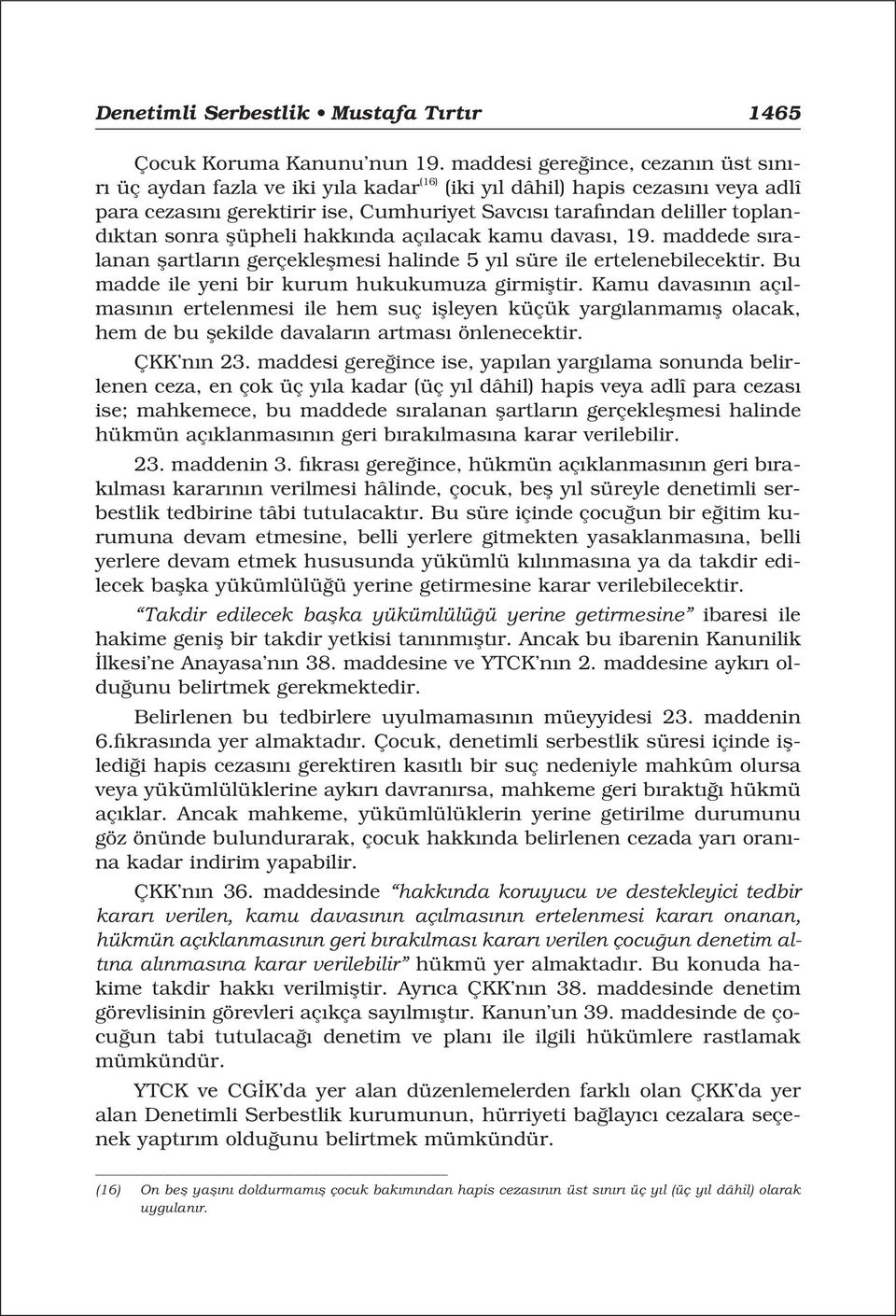 sonra flüpheli hakk nda aç lacak kamu davas, 19. maddede s ralanan flartlar n gerçekleflmesi halinde 5 y l süre ile ertelenebilecektir. Bu madde ile yeni bir kurum hukukumuza girmifltir.