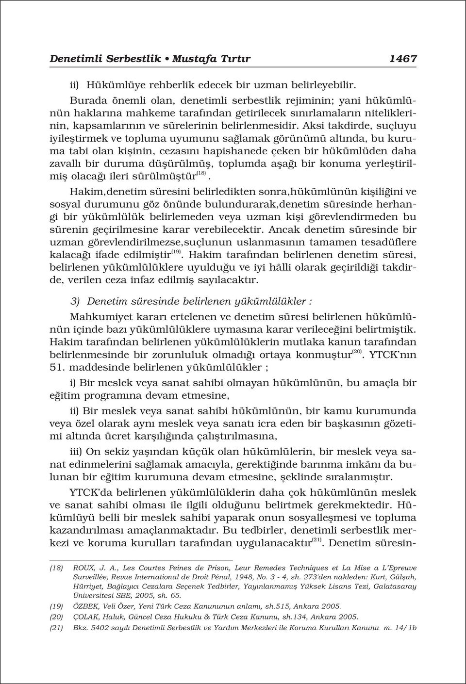 Aksi takdirde, suçluyu iyilefltirmek ve topluma uyumunu sa lamak görünümü alt nda, bu kuruma tabi olan kiflinin, cezas n hapishanede çeken bir hükümlüden daha zavall bir duruma düflürülmüfl, toplumda