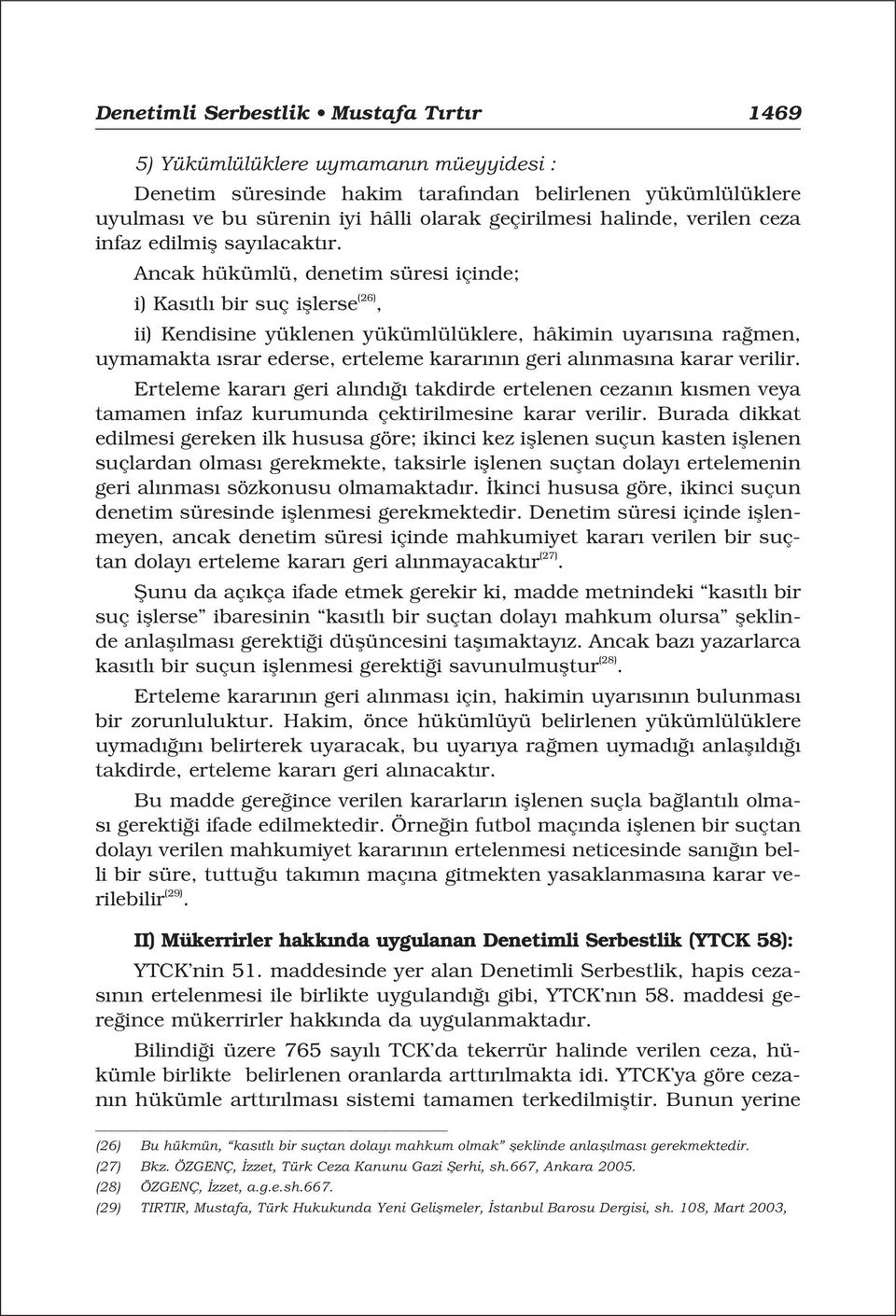 Ancak hükümlü, denetim süresi içinde; i) Kas tl bir suç ifllerse (26), ii) Kendisine yüklenen yükümlülüklere, hâkimin uyar s na ra men, uymamakta srar ederse, erteleme karar n n geri al nmas na karar