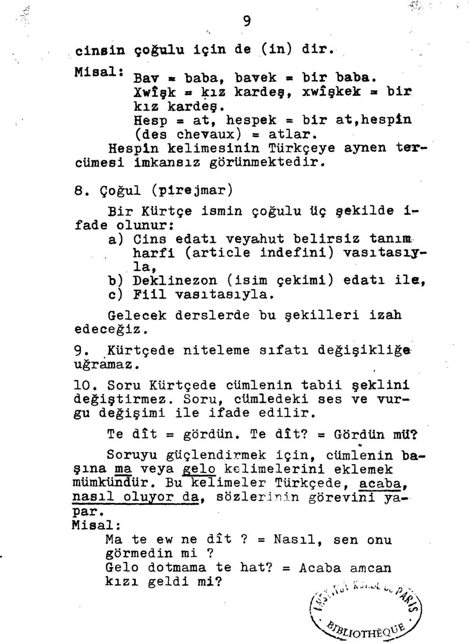 Çoğul (pirejmar) Bir Kürtçe ismin çoğulu üç şekilde i- fade olunur: a) Cins edatı veyahut belirsiz tanım harfi (article indéfini) vasıtasıy la, b) Deklinezon (isim çekimi) edatı ile, c) Fiil