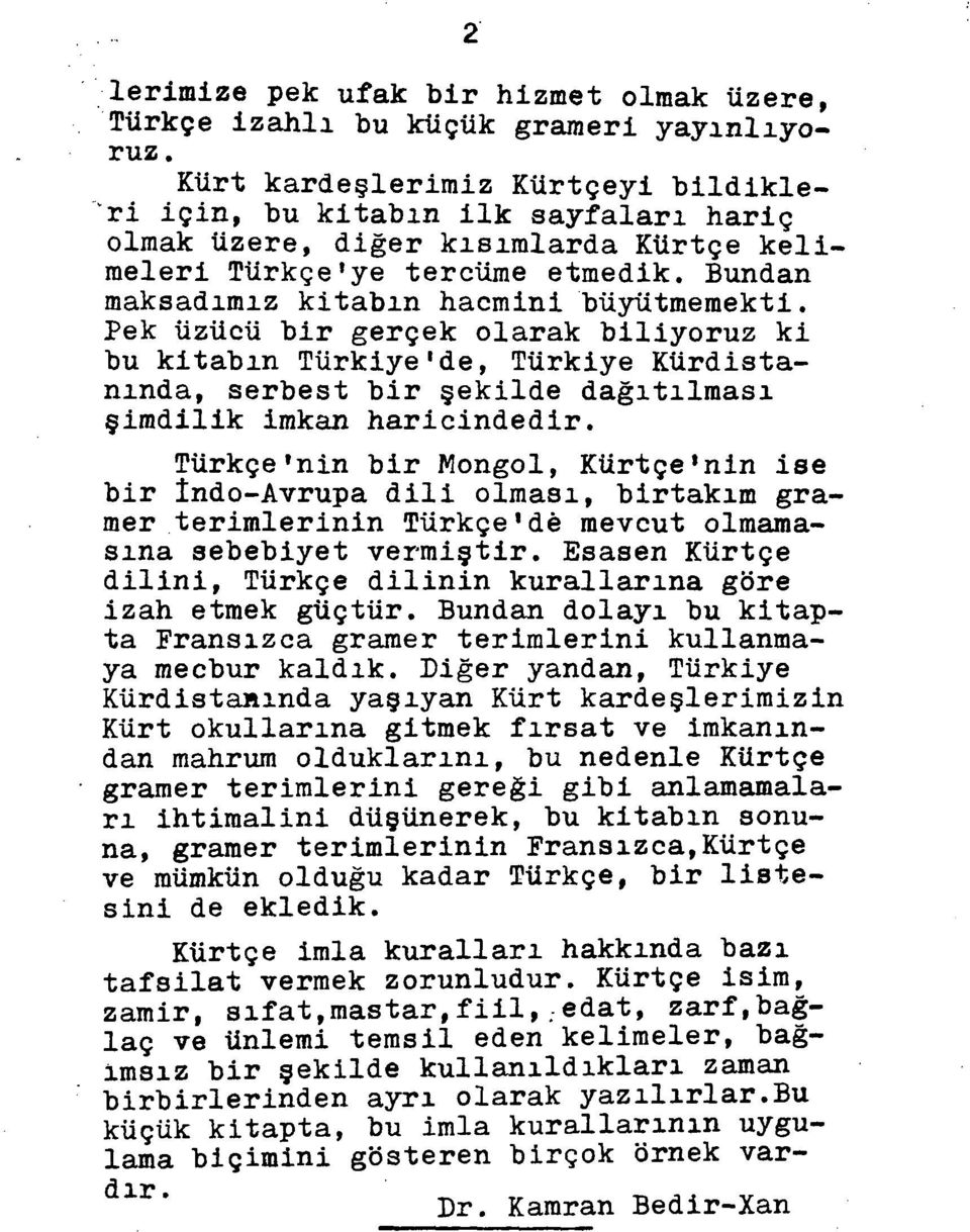 Pek üzücü bir gerçek olarak biliyoruz ki bu kitabın Türkiye'de, Türkiye Kürdista nmda, serbest bir şekilde dağıtılması şimdilik imkan haricindedir.