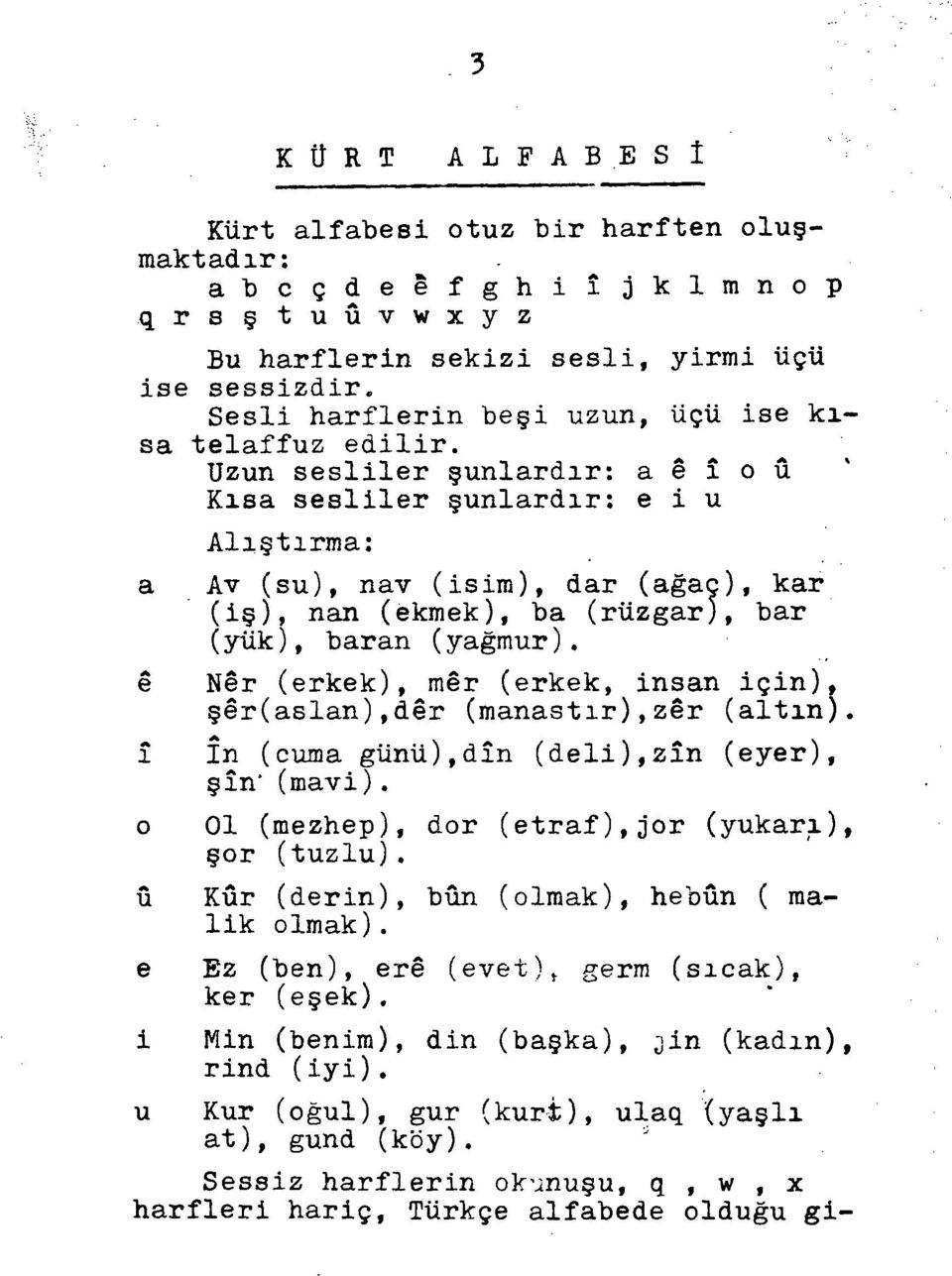 Uzun sesliler şunlardır: a ê î o û Kısa sesliler şunlardır: e i u Alıştırma: a Av (su), nav (isim), dar (ağaç), kar (iş), nan (ekmek), ba (rüzgar), bar (yük), baran (yağmur).