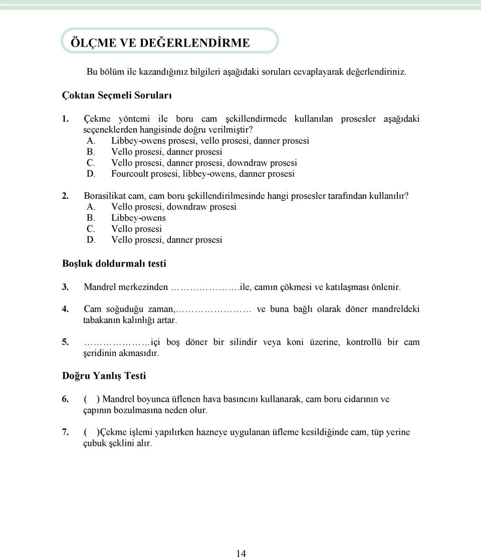 Vello prosesi, danner prosesi C. Vello prosesi, danner prosesi, downdraw prosesi D. Fourcoult prosesi, libbey-owens, danner prosesi 2.