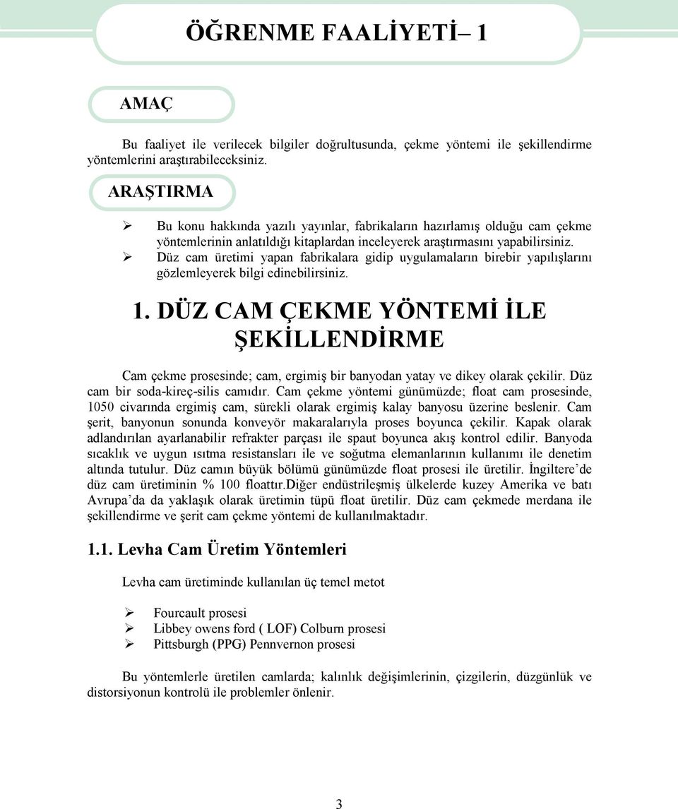 Düz cam üretimi yapan fabrikalara gidip uygulamaların birebir yapılışlarını gözlemleyerek bilgi edinebilirsiniz. 1.