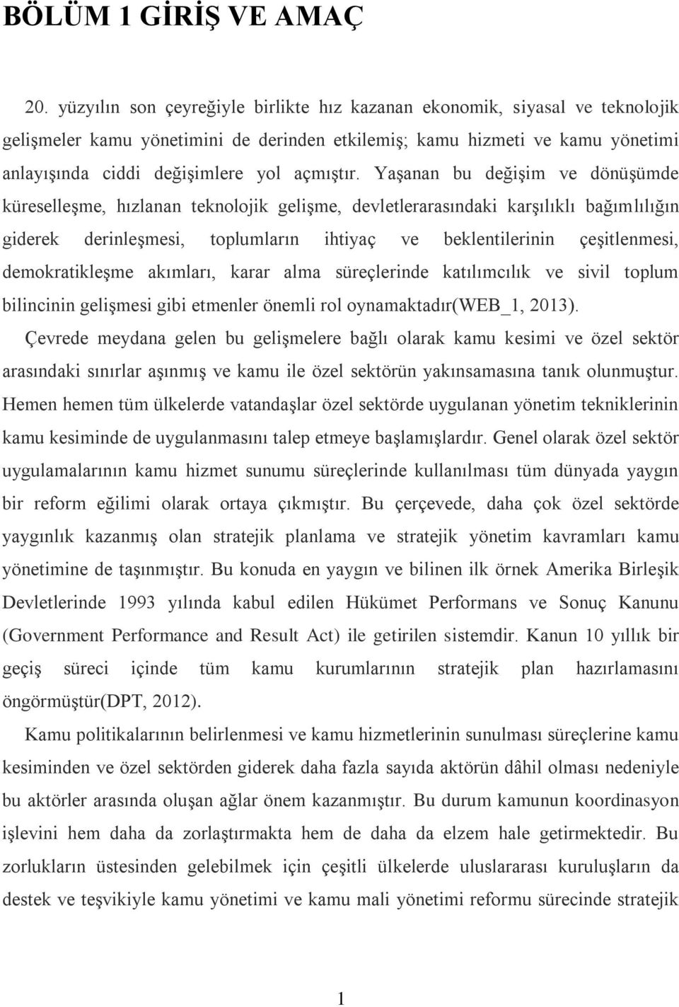 YaĢanan bu değiģim ve dönüģümde küreselleģme, hızlanan teknolojik geliģme, devletlerarasındaki karģılıklı bağımlılığın giderek derinleģmesi, toplumların ihtiyaç ve beklentilerinin çeģitlenmesi,