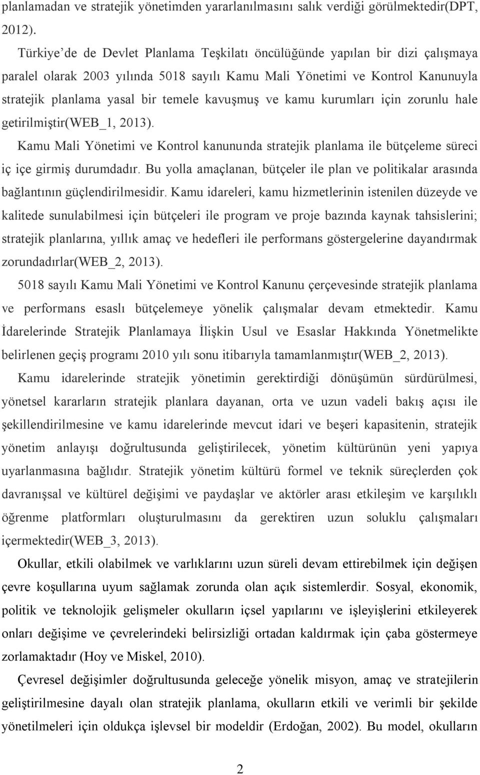 kavuģmuģ ve kamu kurumları için zorunlu hale getirilmiģtir(web_1, 2013). Kamu Mali Yönetimi ve Kontrol kanununda stratejik planlama ile bütçeleme süreci iç içe girmiģ durumdadır.