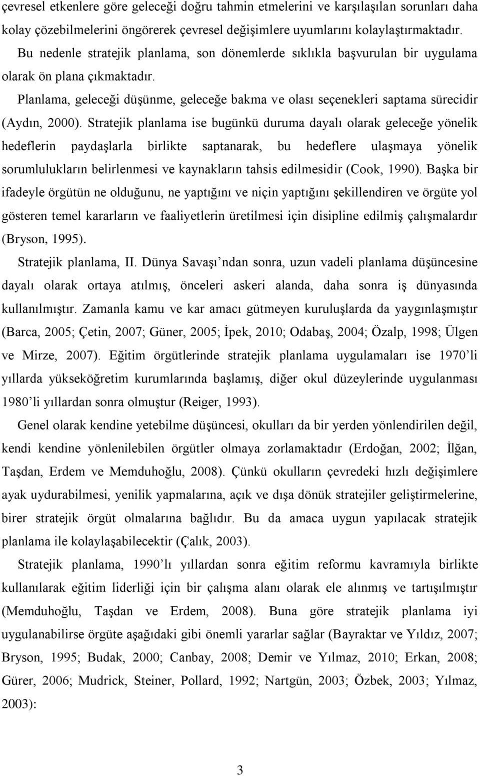 Planlama, geleceği düģünme, geleceğe bakma ve olası seçenekleri saptama sürecidir (Aydın, 2000).