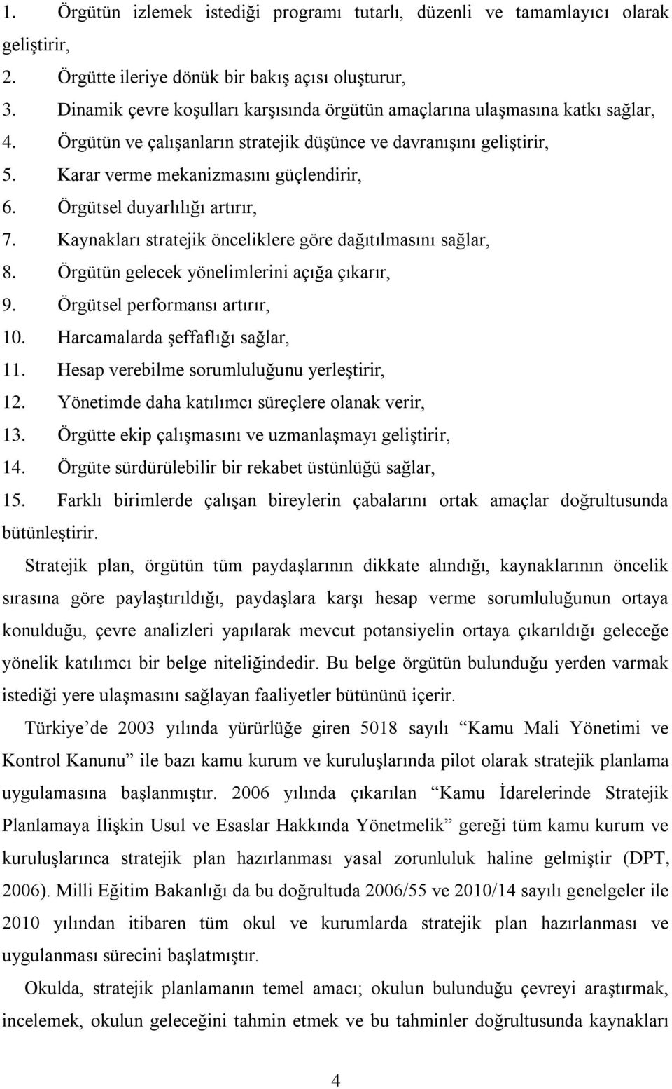 Örgütsel duyarlılığı artırır, 7. Kaynakları stratejik önceliklere göre dağıtılmasını sağlar, 8. Örgütün gelecek yönelimlerini açığa çıkarır, 9. Örgütsel performansı artırır, 10.