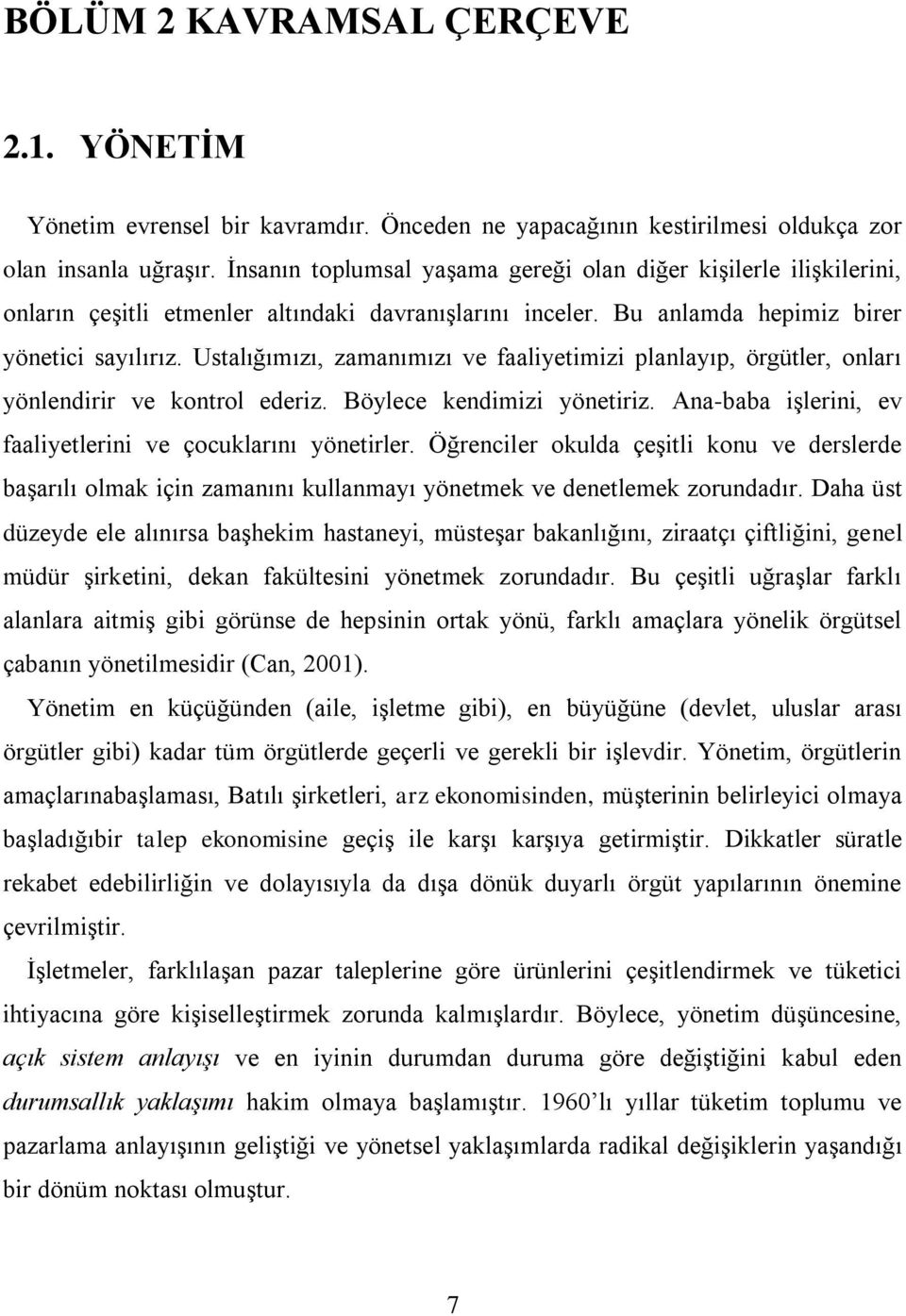 Ustalığımızı, zamanımızı ve faaliyetimizi planlayıp, örgütler, onları yönlendirir ve kontrol ederiz. Böylece kendimizi yönetiriz. Ana-baba iģlerini, ev faaliyetlerini ve çocuklarını yönetirler.