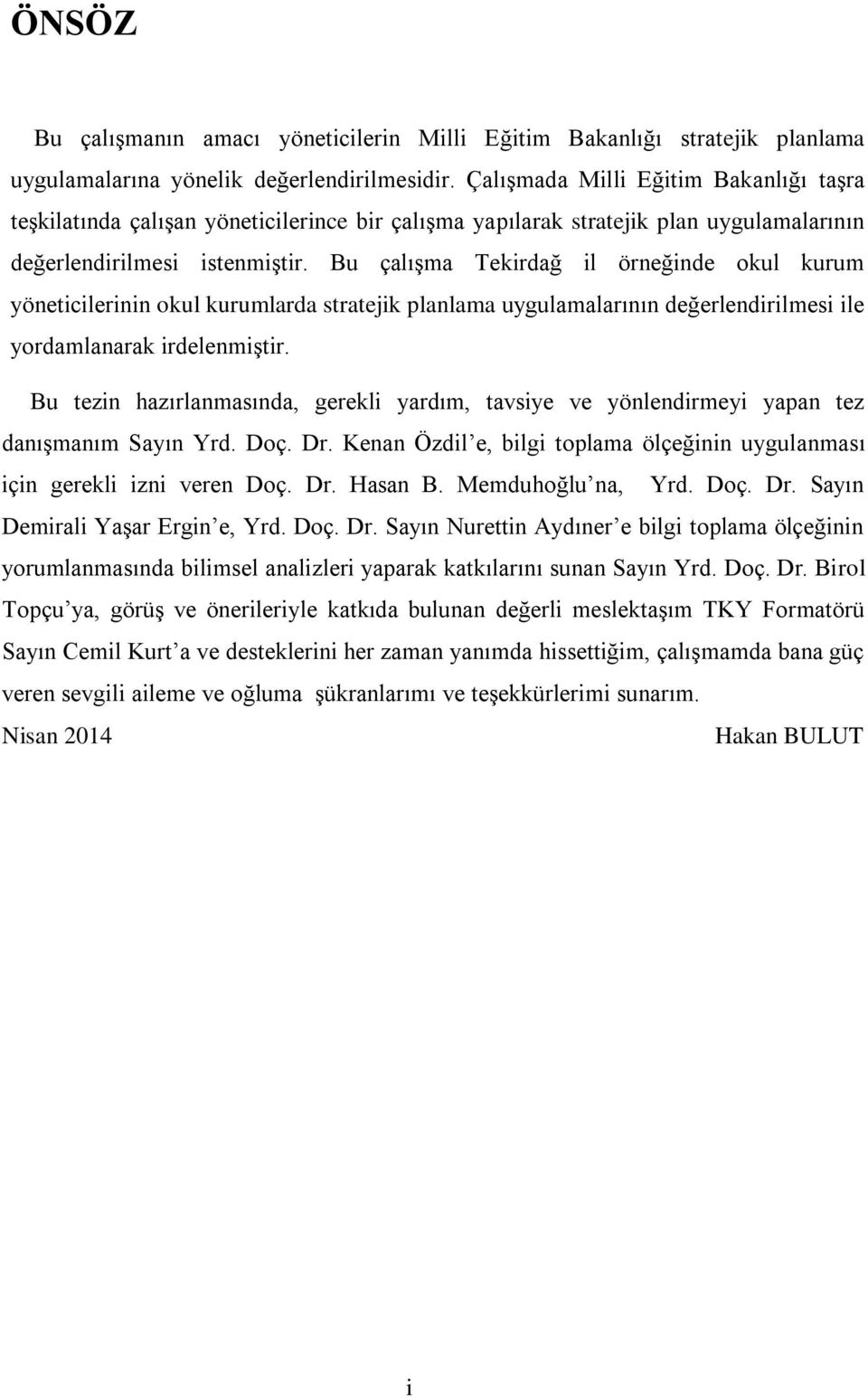 Bu çalıģma Tekirdağ il örneğinde okul kurum yöneticilerinin okul kurumlarda stratejik planlama uygulamalarının değerlendirilmesi ile yordamlanarak irdelenmiģtir.