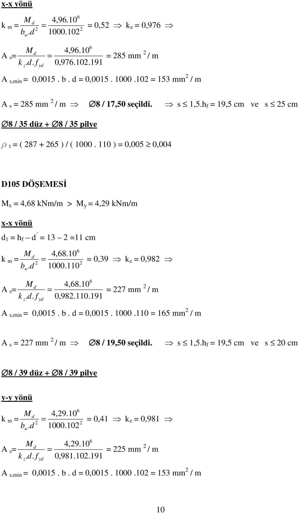 10 k m 0,39 k z 0,98 b. 1000.110 w A s k.. z 4,8.10 0,98.110.191 7 mm / m A s,min 0,0015. b. 0,0015. 1000.110 15 mm / m A s 7 mm / m 8 / 19,50 seçili. s 1,5.