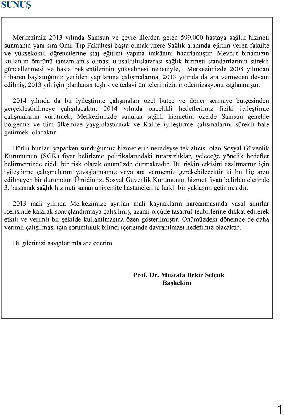 Mevcut binamızın kullanım ömrünü tamamlamış olması ulusal/uluslararası sağlık hizmeti standartlarının sürekli güncellenmesi ve hasta beklentilerinin yükselmesi nedeniyle, Merkezimizde 2008 yılından