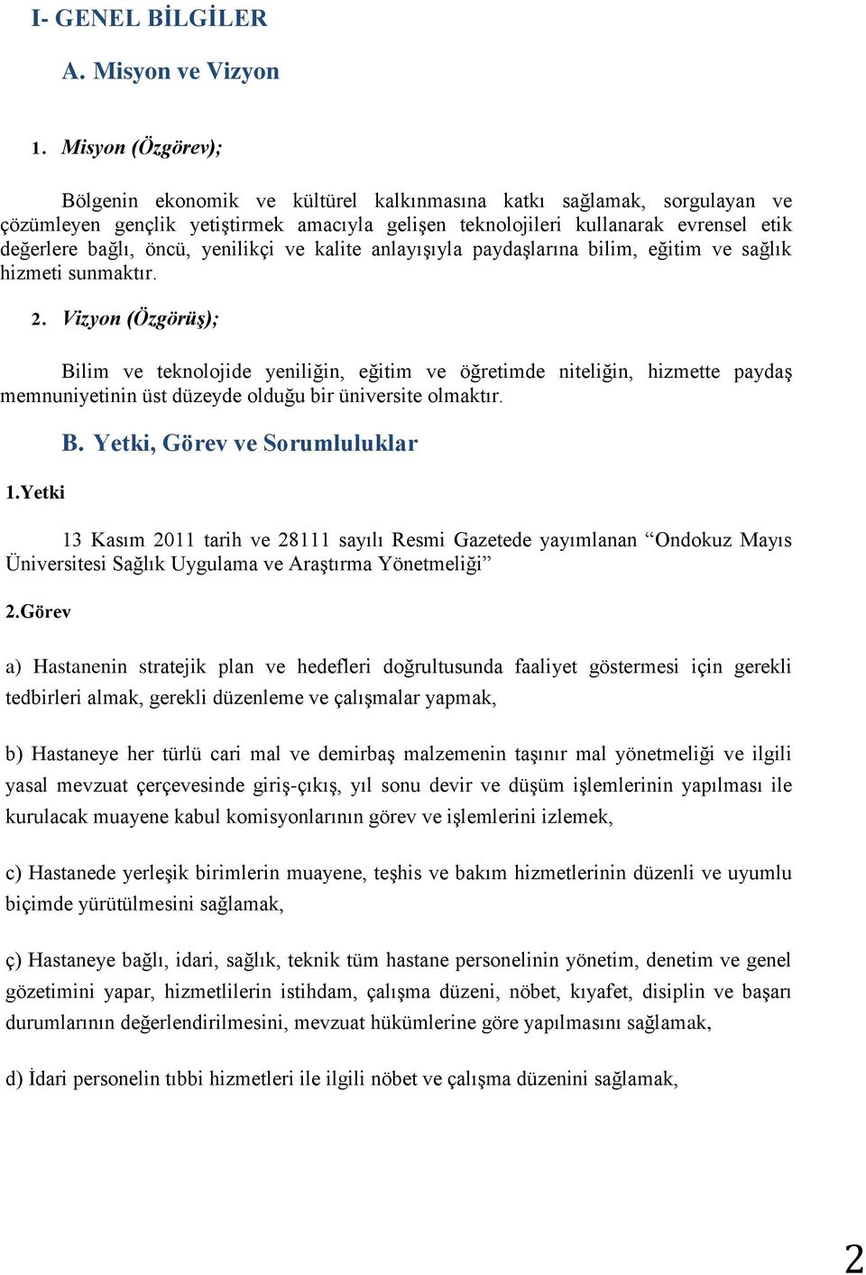 öncü, yenilikçi ve kalite anlayışıyla paydaşlarına bilim, eğitim ve sağlık hizmeti sunmaktır. 2.