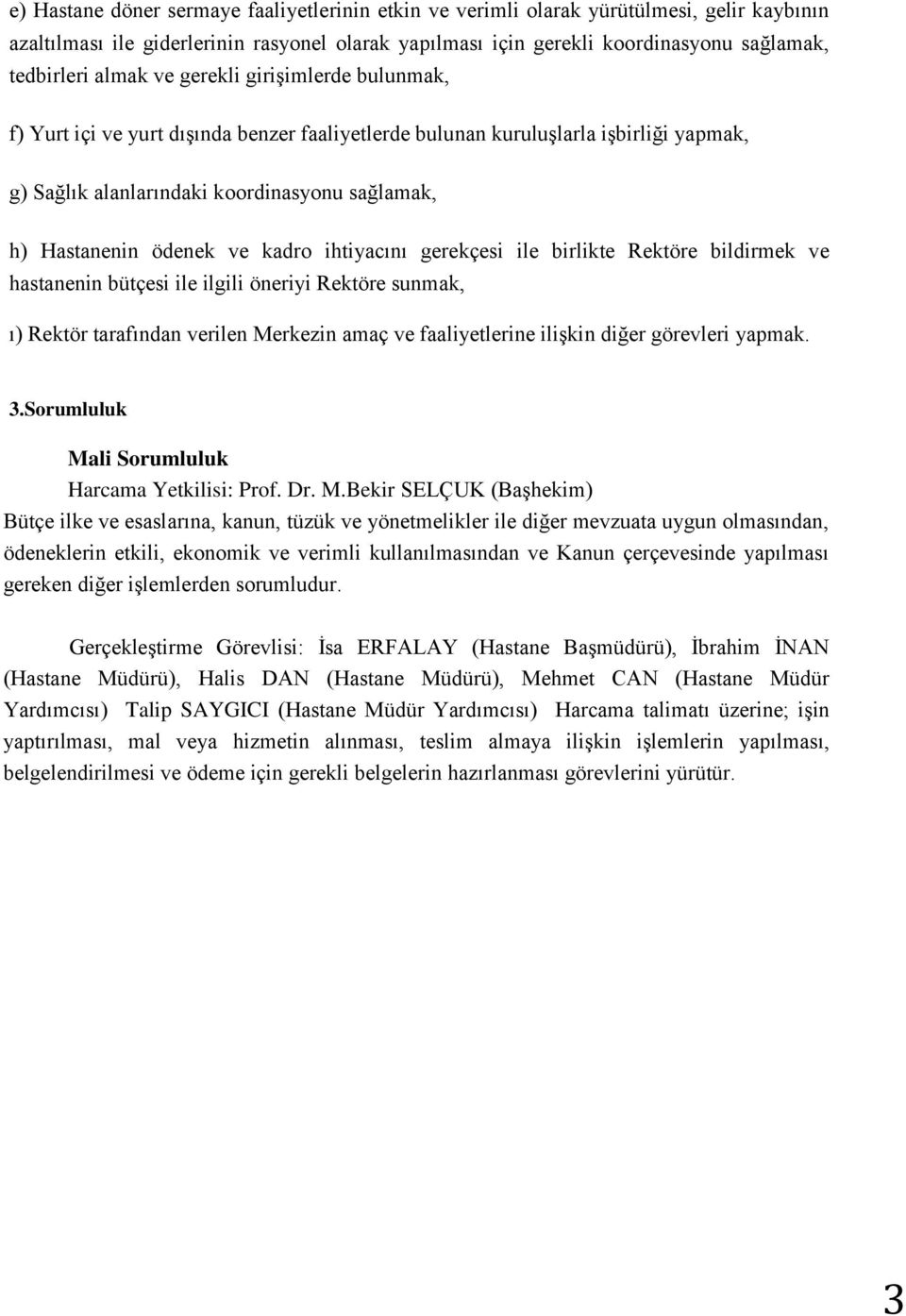 kadro ihtiyacını gerekçesi ile birlikte Rektöre bildirmek ve hastanenin bütçesi ile ilgili öneriyi Rektöre sunmak, ı) Rektör tarafından verilen Merkezin amaç ve faaliyetlerine ilişkin diğer görevleri