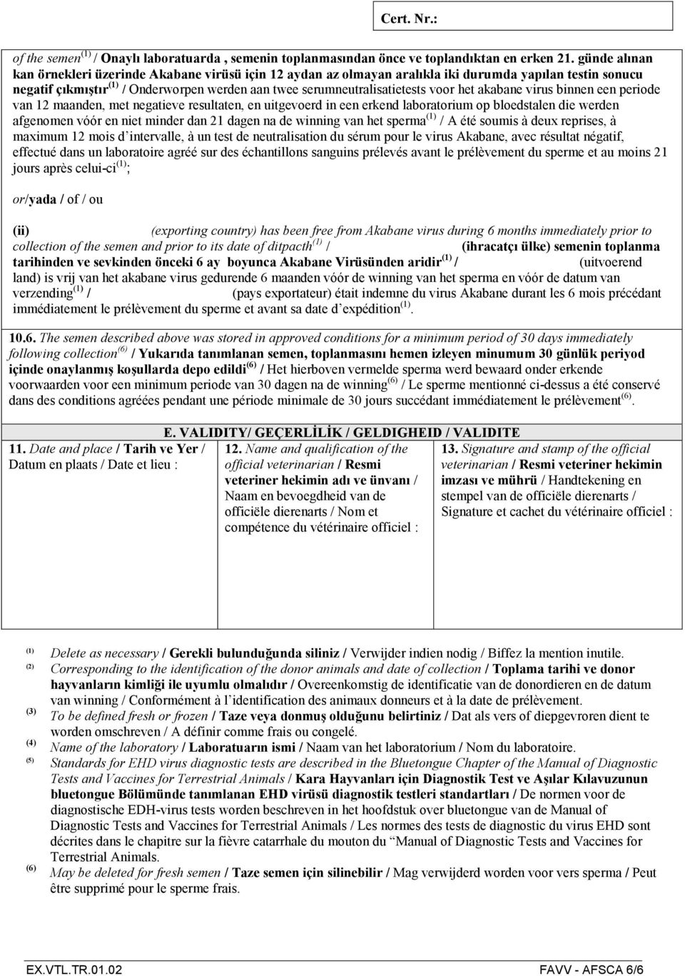 het akabane virus binnen een periode van 12 maanden, met negatieve resultaten, en uitgevoerd in een erkend laboratorium op bloedstalen die werden afgenomen vóór en niet minder dan 21 dagen na de