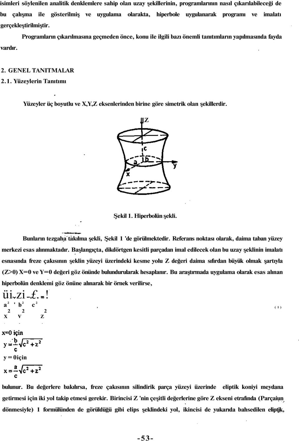 Yüzeylerin Tanıtımı Yüzeyler üç boyutlu ve X,Y,Z eksenlerinden birine göre simetrik olan şekillerdir. LZ Şekil 1. Hiperbolün şekli. Bunların tezgaha takılma şekli, Şekil 1 'de görülmektedir.