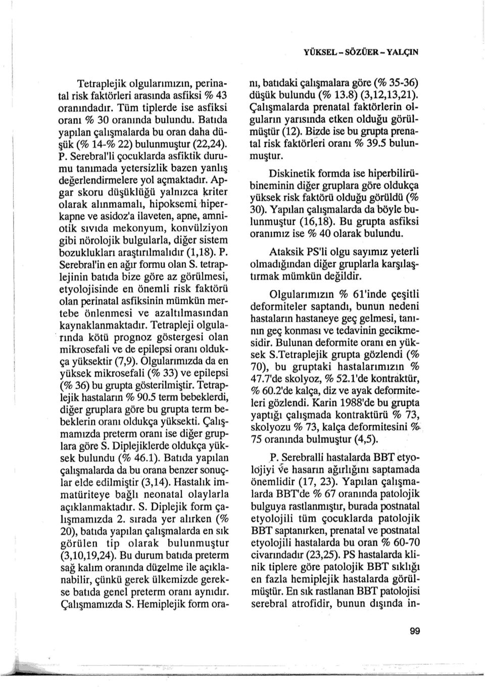 Apgar skoru düşüklüğü yalnızca k,riter olarak alınmamalı, hipoksemi hiperkapne ve asidoz'a ilaveten, apne, amniotik sıvıda mekonyum, konvülziyon gibi nöroloj ik bulgularla, diğer sistem bozuklukları