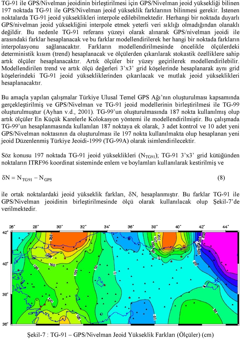 Herhangi bir noktada duyarlı GPS/nivelman jeoid yüksekliğini interpole etmek yeterli veri sıklığı olmadığından olanaklı değildir.