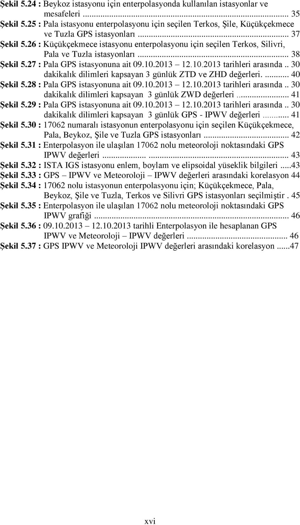 26 : Küçükçekmece istasyonu enterpolasyonu için seçilen Terkos, Silivri, Pala ve Tuzla istasyonları... 38 Şekil 5.27 : Pala GPS istasyonuna ait 09.10.2013 12.10.2013 tarihleri arasında.