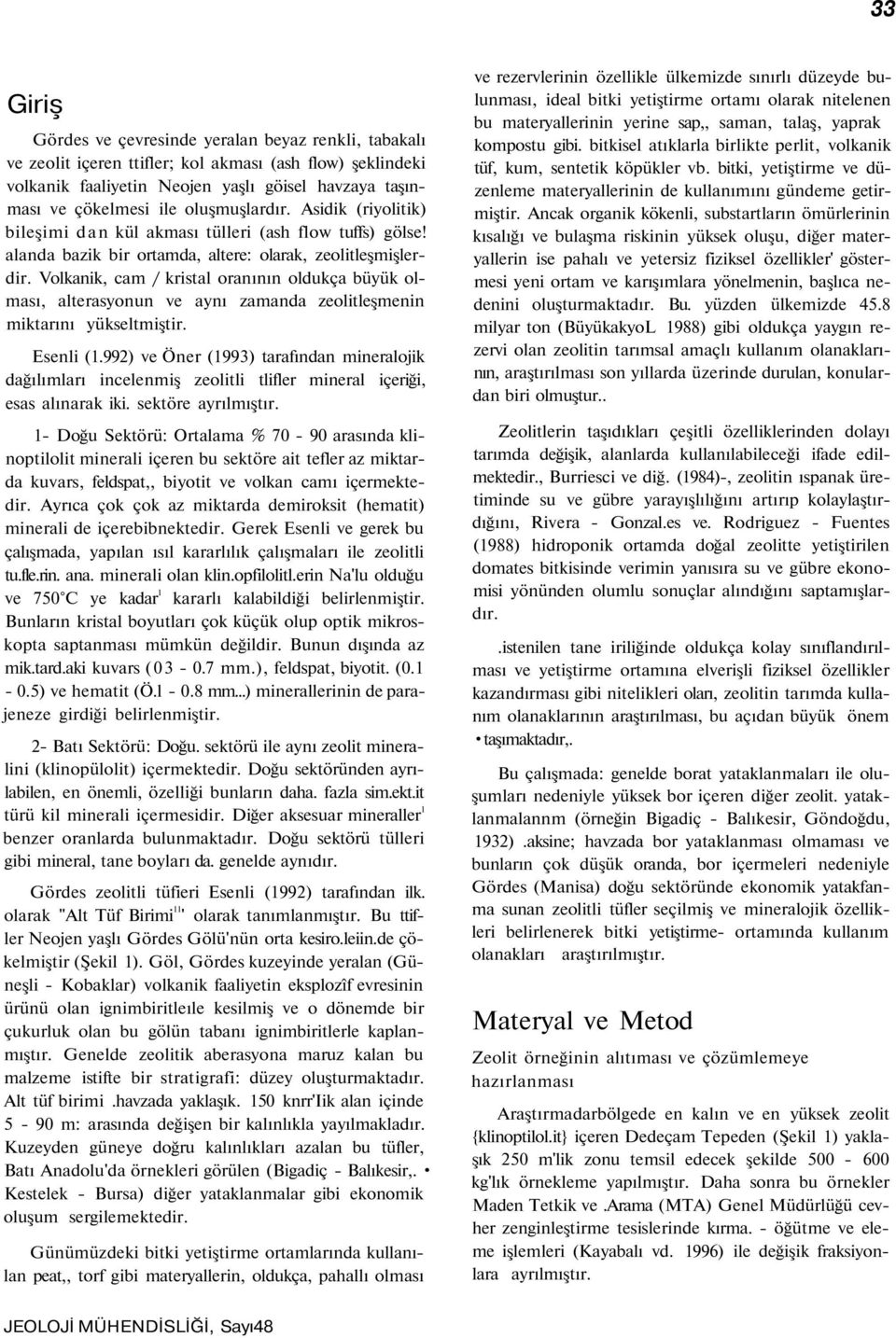 Volkanik, cam / kristal oranının oldukça büyük olması, alterasyonun ve aynı zamanda zeolitleşmenin miktarını yükseltmiştir. Esenli (1.