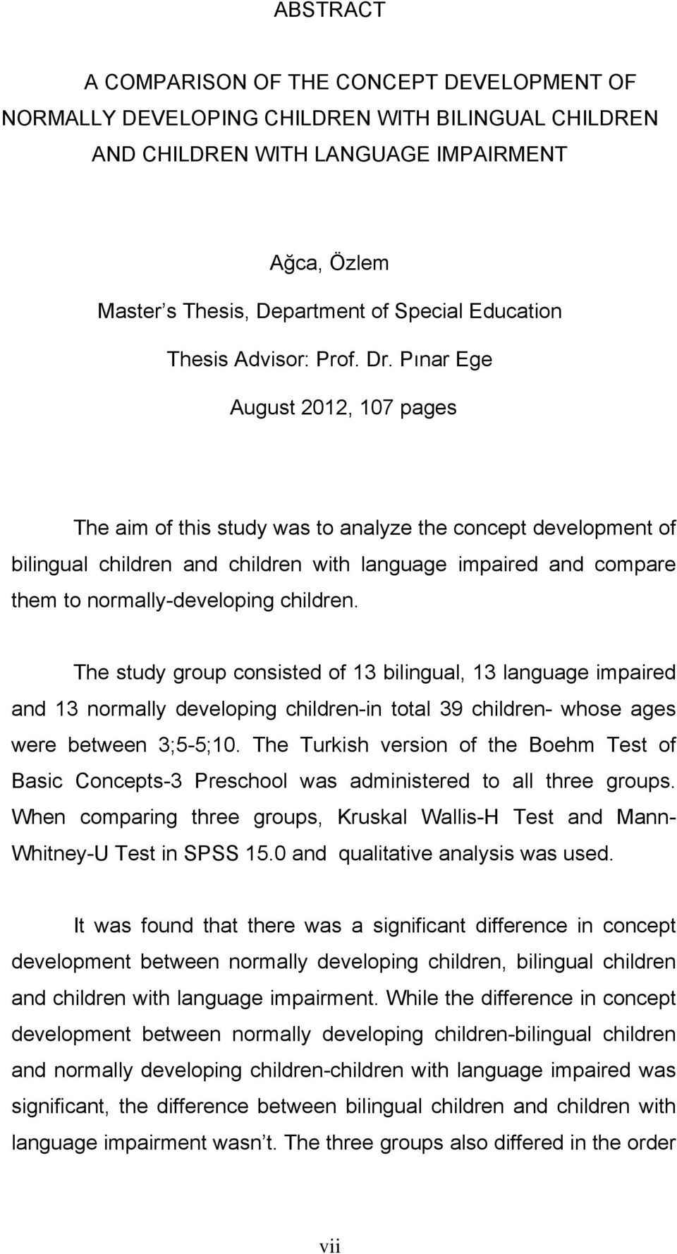 Pınar Ege August 2012, 107 pages The aim of this study was to analyze the concept development of bilingual children and children with language impaired and compare them to normally-developing