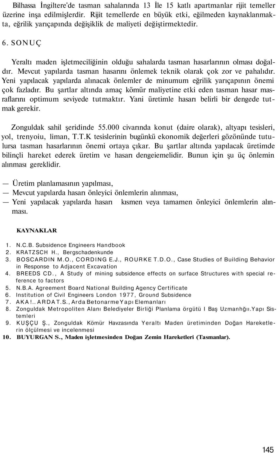 SONUÇ Yeraltı maden işletmeciliğinin olduğu sahalarda tasman hasarlarının olması doğaldır. Mevcut yapılarda tasman hasarını önlemek teknik olarak çok zor ve pahalıdır.