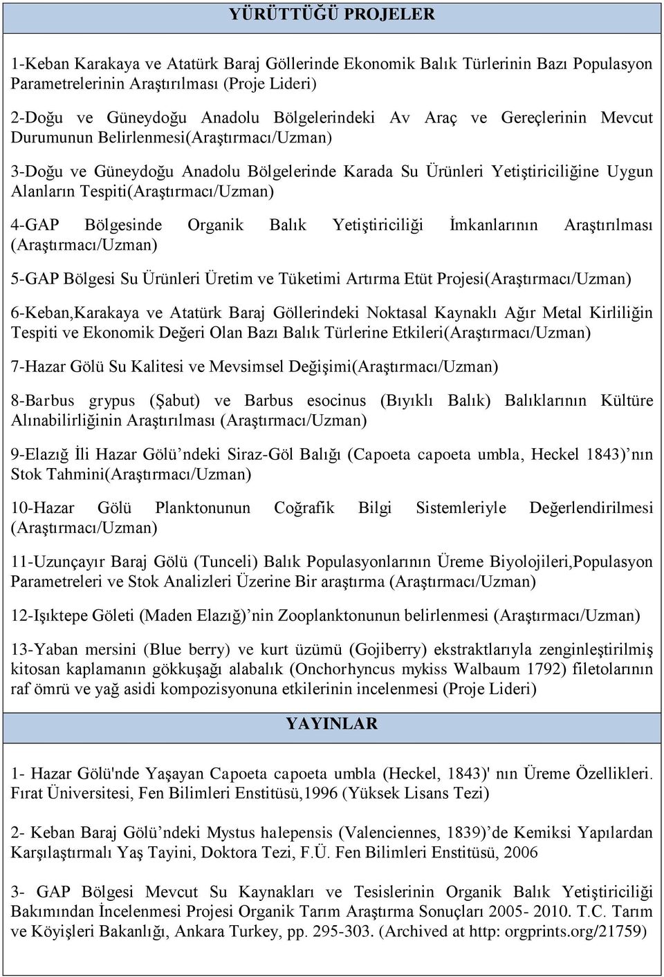 Bölgesinde Organik Balık Yetiştiriciliği İmkanlarının Araştırılması (Araştırmacı/Uzman) 5-GAP Bölgesi Su Ürünleri Üretim ve Tüketimi Artırma Etüt Projesi(Araştırmacı/Uzman) 6-Keban,Karakaya ve