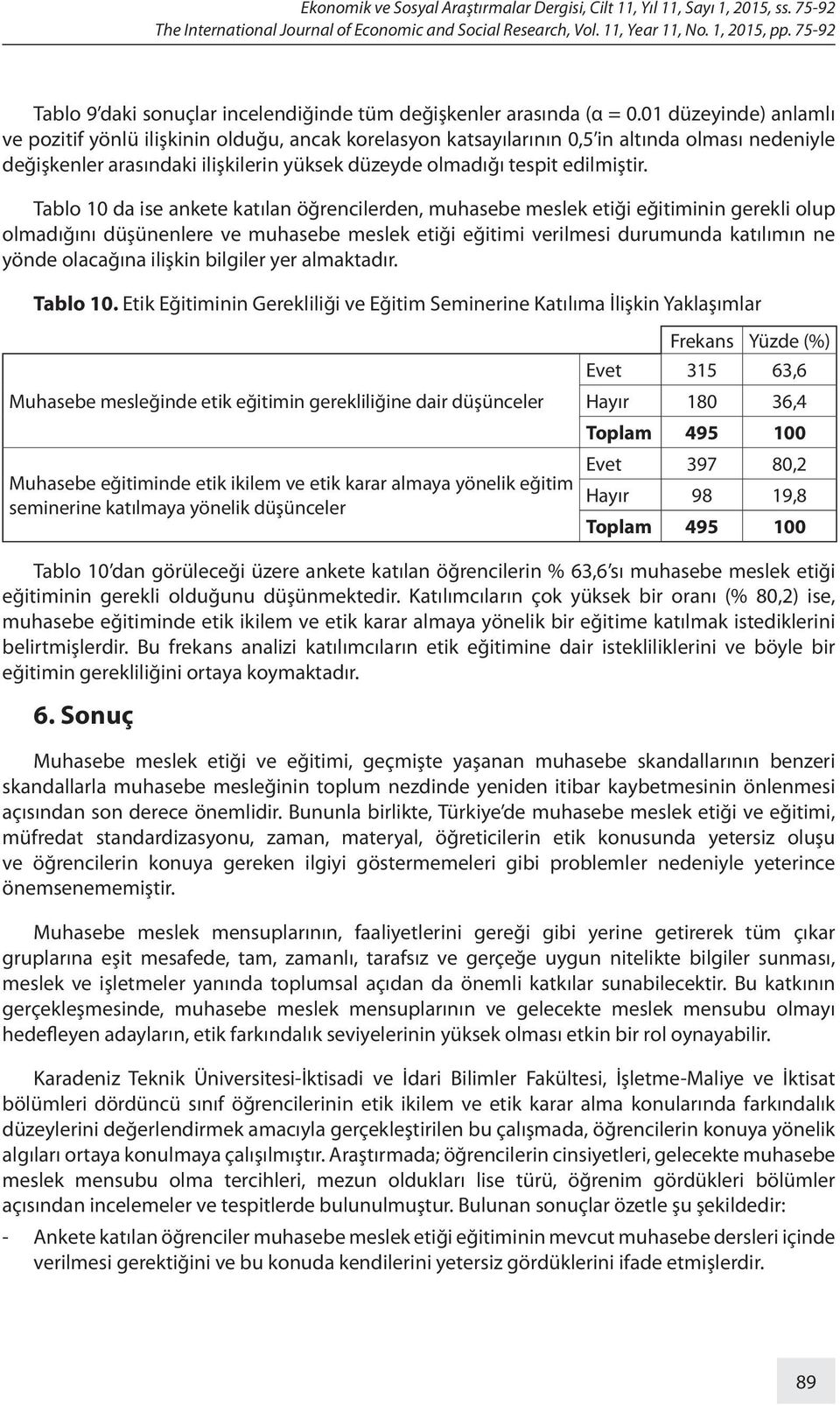 01 düzeyinde) anlamlı ve pozitif yönlü ilişkinin olduğu, ancak korelasyon katsayılarının 0,5 in altında olması nedeniyle değişkenler arasındaki ilişkilerin yüksek düzeyde olmadığı tespit edilmiştir.