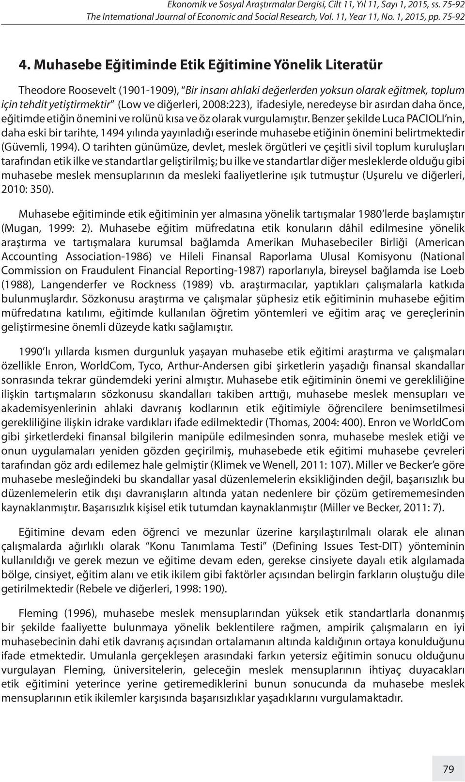 2008:223), ifadesiyle, neredeyse bir asırdan daha önce, eğitimde etiğin önemini ve rolünü kısa ve öz olarak vurgulamıştır.