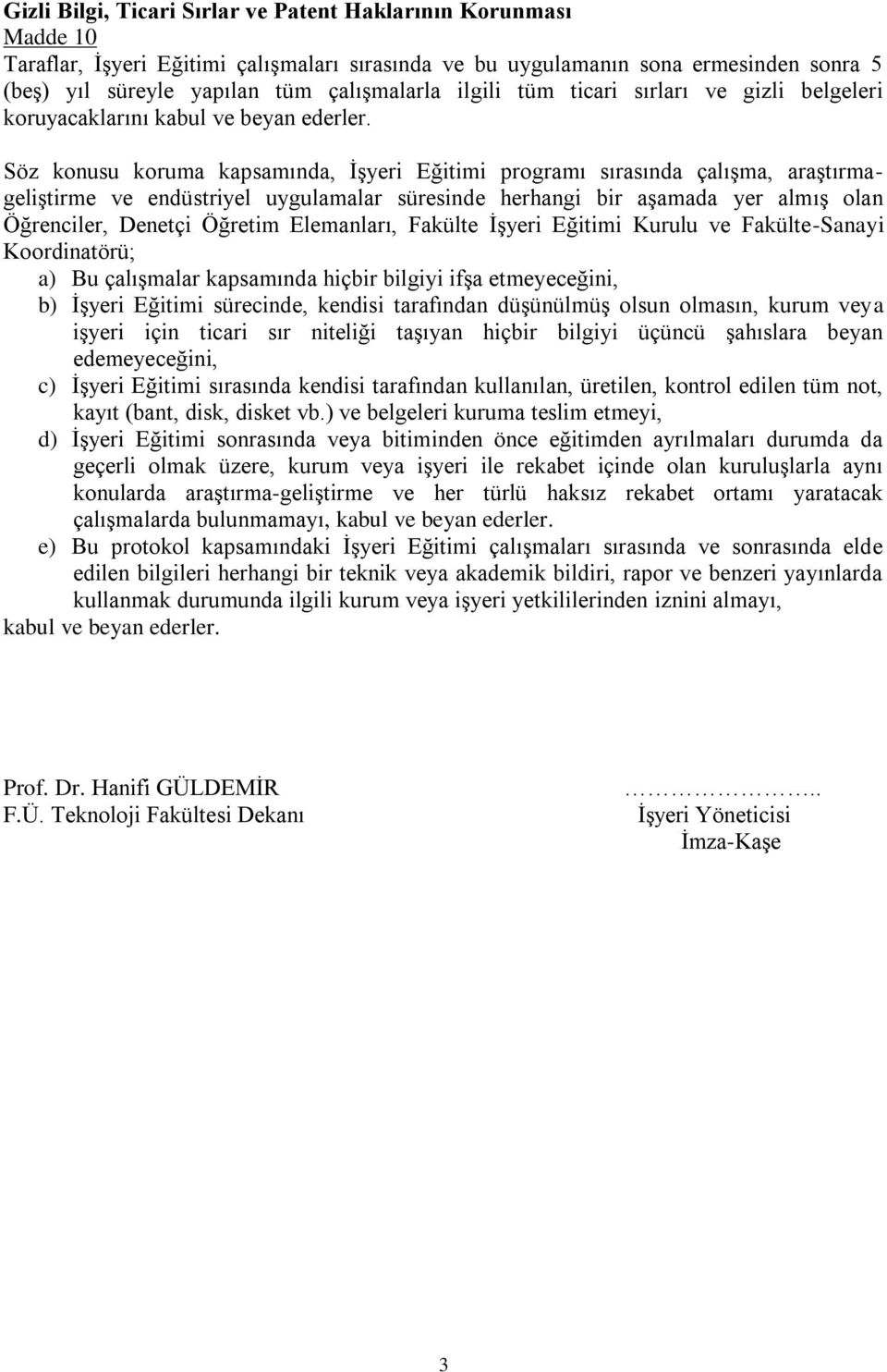 Söz konusu koruma kapsamında, ĠĢyeri Eğitimi programı sırasında çalıģma, araģtırmageliģtirme ve endüstriyel uygulamalar süresinde herhangi bir aģamada yer almıģ olan Öğrenciler, Denetçi Öğretim