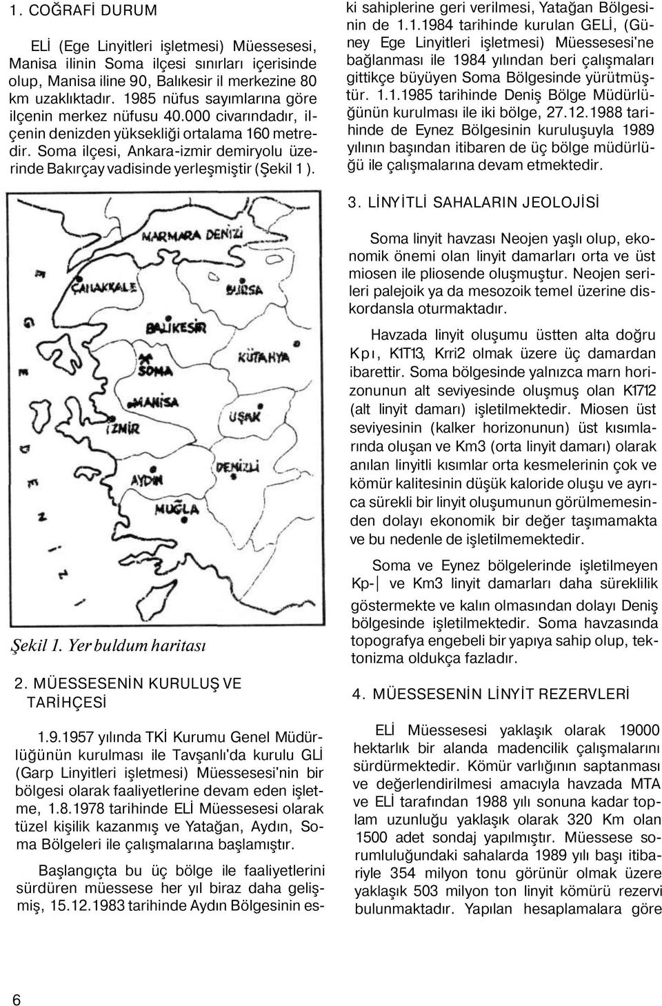 Soma ilçesi, Ankaraizmir demiryolu üzerinde Bakırçay vadisinde yerleşmiştir (Şekil ). Başlangıçta bu üç bölge ile faaliyetlerini sürdüren müessese her yıl biraz daha gelişmiş, 5.