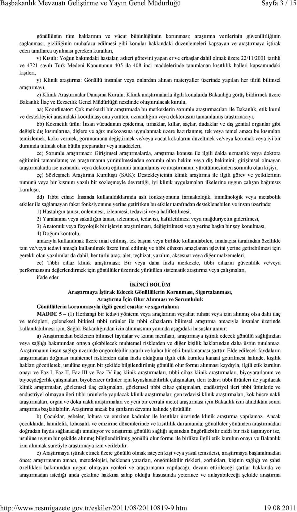 sayılı Türk Medeni Kanununun 405 ila 408 inci maddelerinde tanımlanan kısıtlılık halleri kapsamındaki kişileri, y) Klinik araştırma: Gönüllü insanlar veya onlardan alınan materyaller üzerinde yapılan