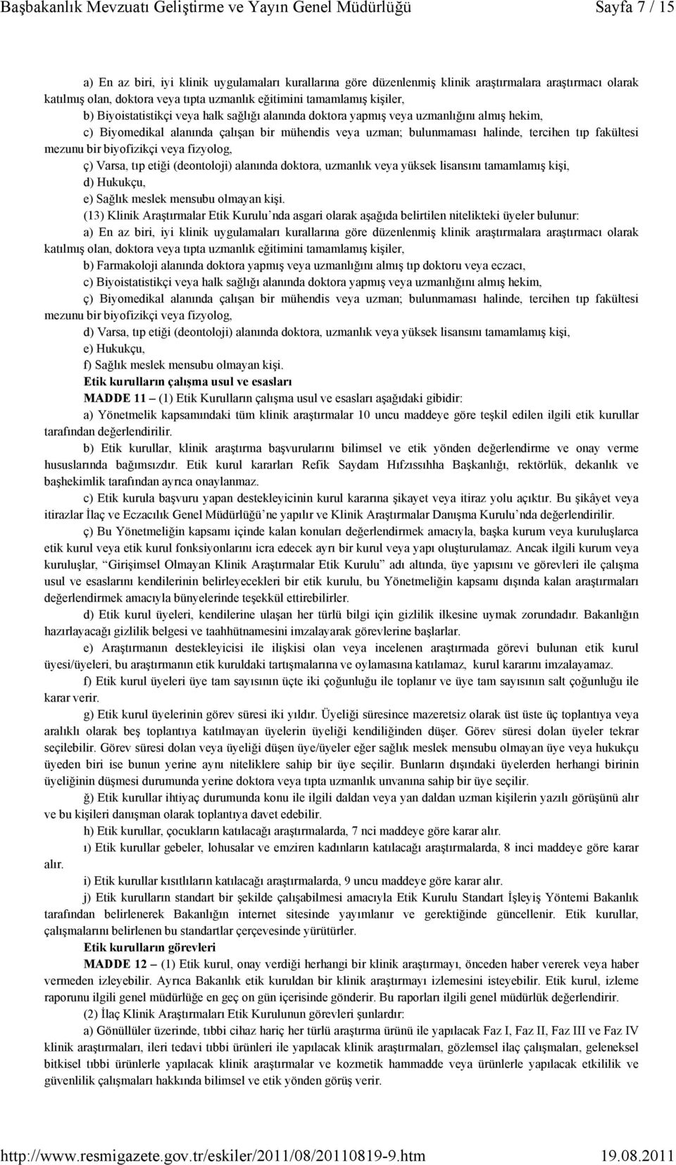 bir biyofizikçi veya fizyolog, ç) Varsa, tıp etiği (deontoloji) alanında doktora, uzmanlık veya yüksek lisansını tamamlamış kişi, d) Hukukçu, e) Sağlık meslek mensubu olmayan kişi.