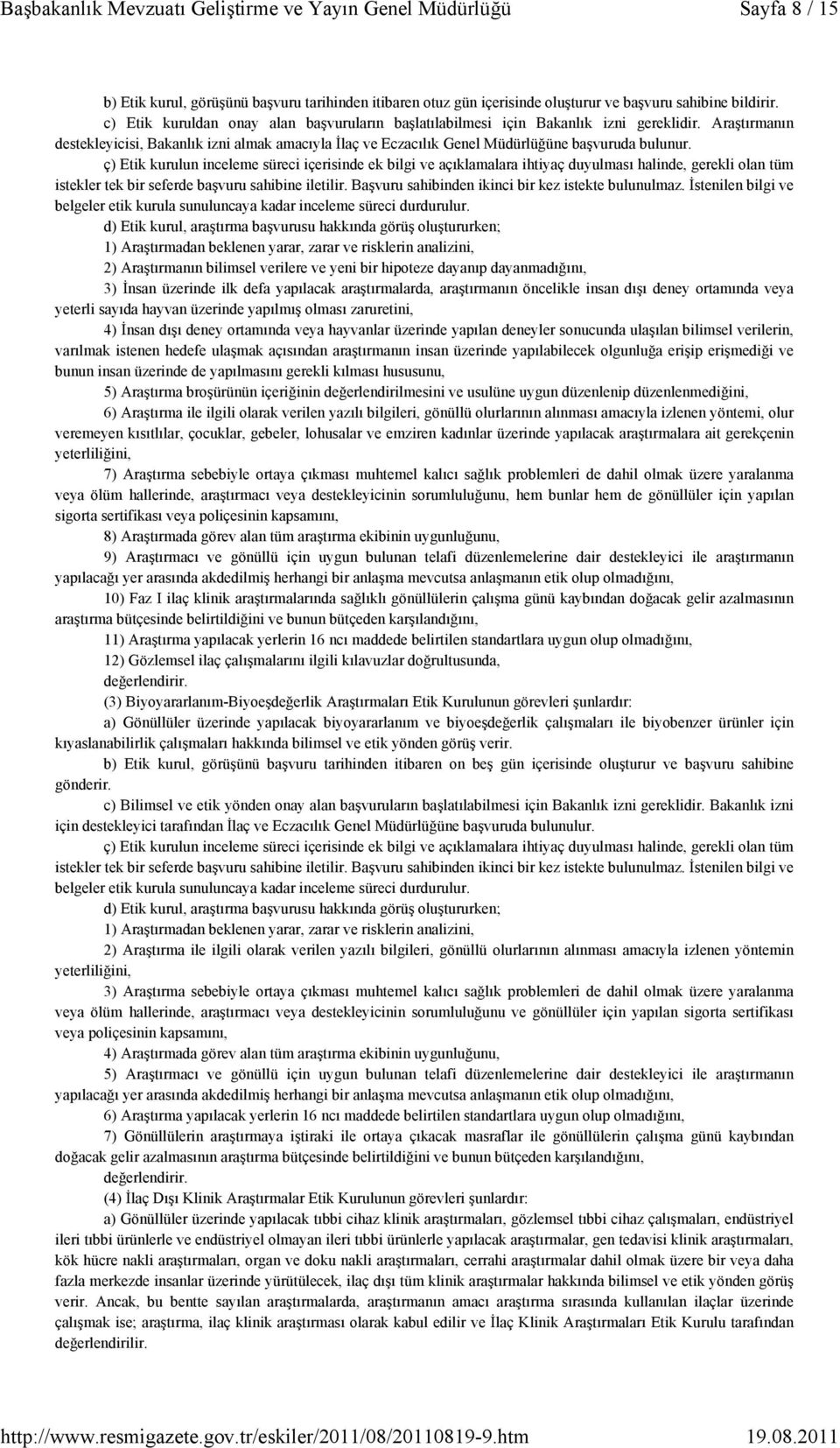 ç) Etik kurulun inceleme süreci içerisinde ek bilgi ve açıklamalara ihtiyaç duyulması halinde, gerekli olan tüm istekler tek bir seferde başvuru sahibine iletilir.